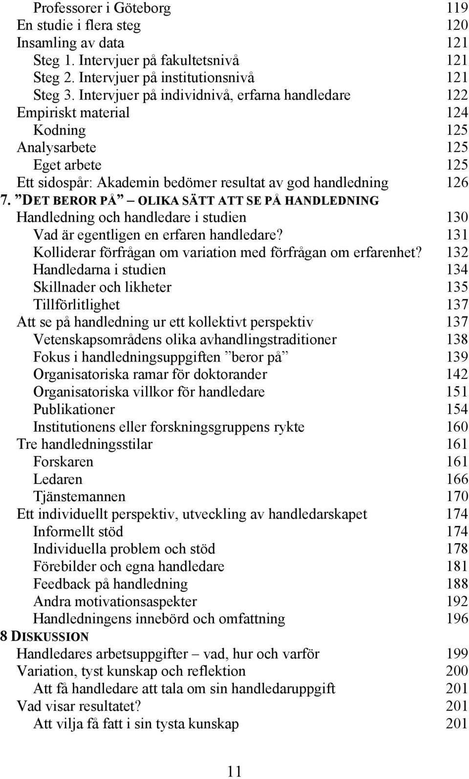 DET BEROR PÅ OLIKA SÄTT ATT SE PÅ HANDLEDNING Handledning och handledare i studien 130 Vad är egentligen en erfaren handledare? 131 Kolliderar förfrågan om variation med förfrågan om erfarenhet?