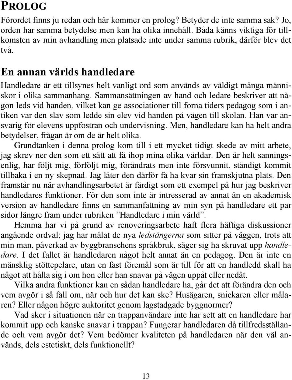 En annan världs handledare Handledare är ett tillsynes helt vanligt ord som används av väldigt många människor i olika sammanhang.