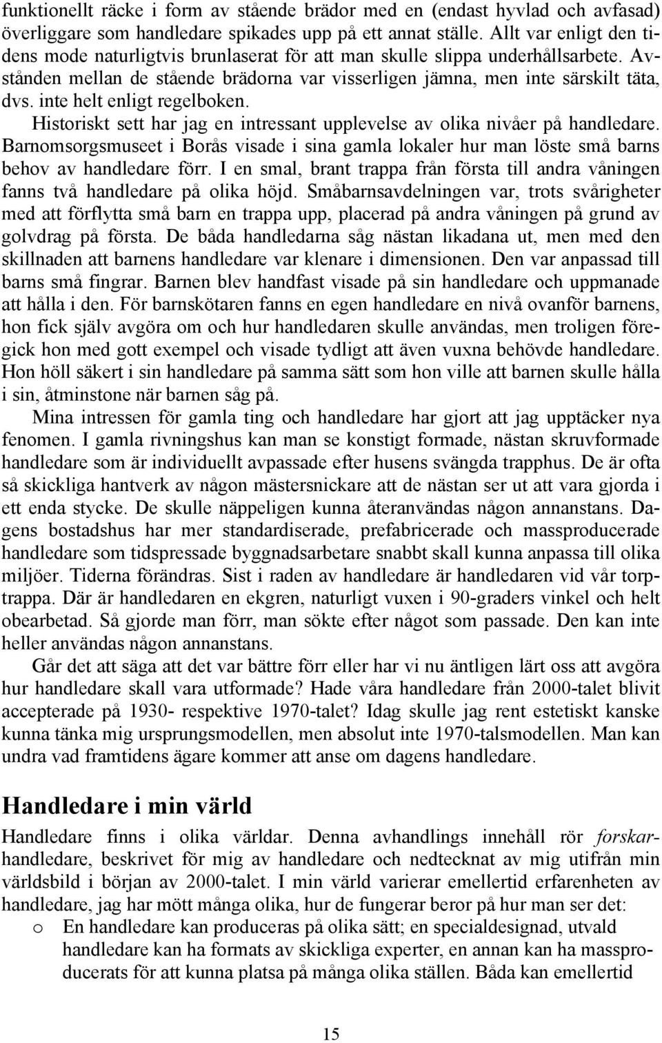 inte helt enligt regelboken. Historiskt sett har jag en intressant upplevelse av olika nivåer på handledare.