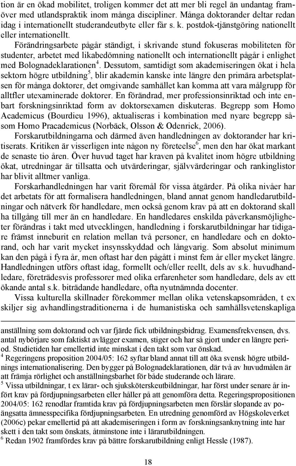 Förändringsarbete pågår ständigt, i skrivande stund fokuseras mobiliteten för studenter, arbetet med likabedömning nationellt och internationellt pågår i enlighet med Bolognadeklarationen 4.