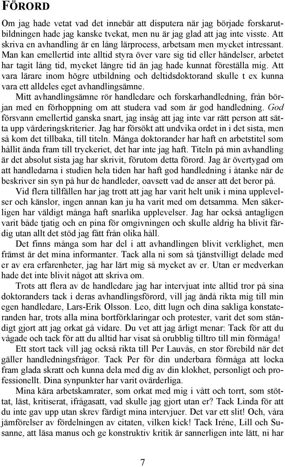 Man kan emellertid inte alltid styra över vare sig tid eller händelser, arbetet har tagit lång tid, mycket längre tid än jag hade kunnat föreställa mig.