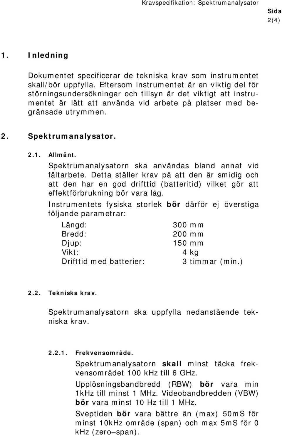 2.1. Allmänt. Spektrumanalysatorn ska användas bland annat vid fältarbete.