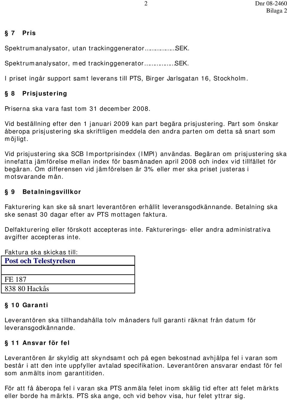 Vid beställning efter den 1 januari 2009 kan part begära prisjustering. Part som önskar åberopa prisjustering ska skriftligen meddela den andra parten om detta så snart som möjligt.