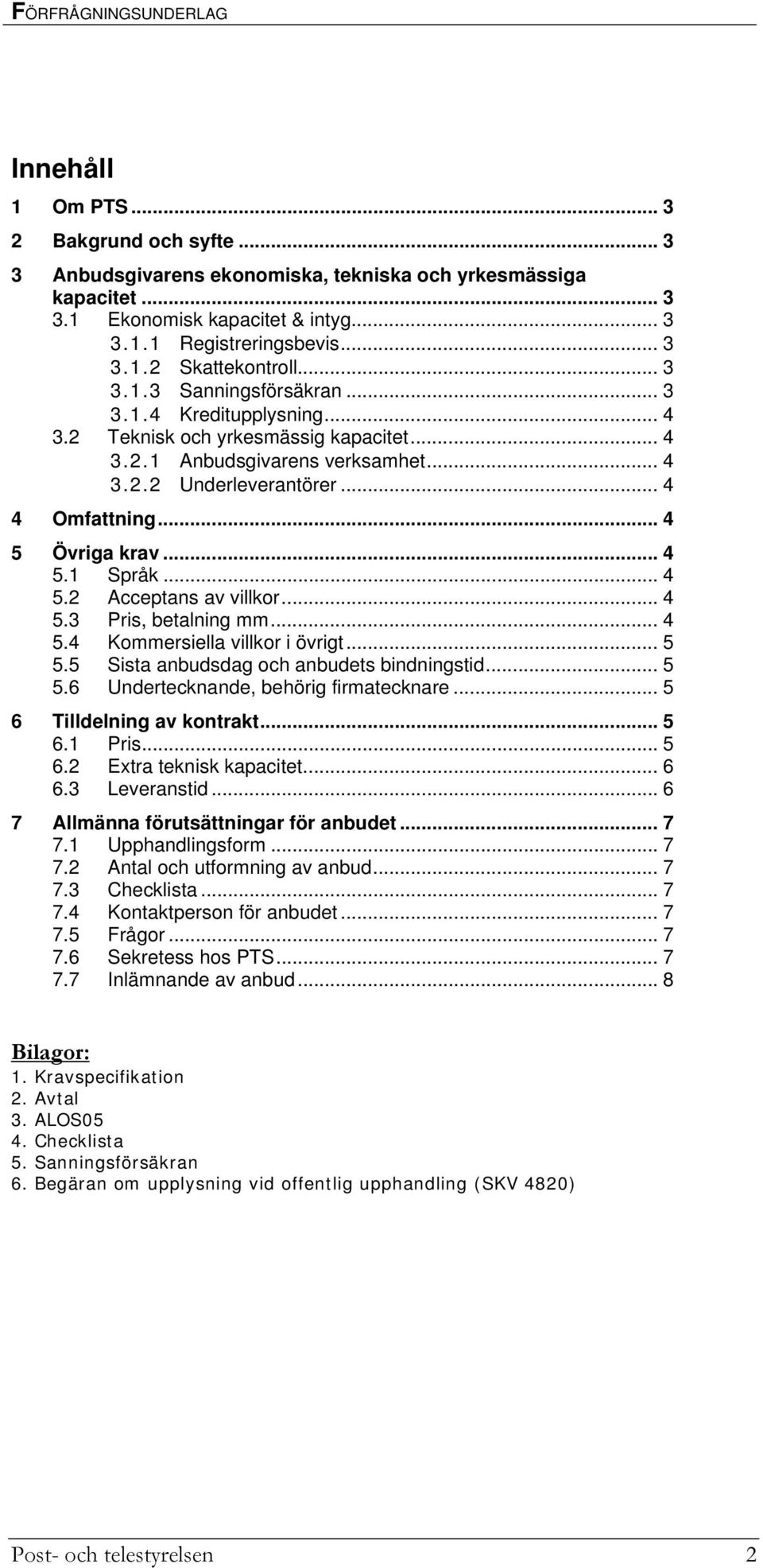 .. 4 4 Omfattning... 4 5 Övriga krav... 4 5.1 Språk... 4 5.2 Acceptans av villkor... 4 5.3 Pris, betalning mm... 4 5.4 Kommersiella villkor i övrigt... 5 5.5 Sista anbudsdag och anbudets bindningstid.