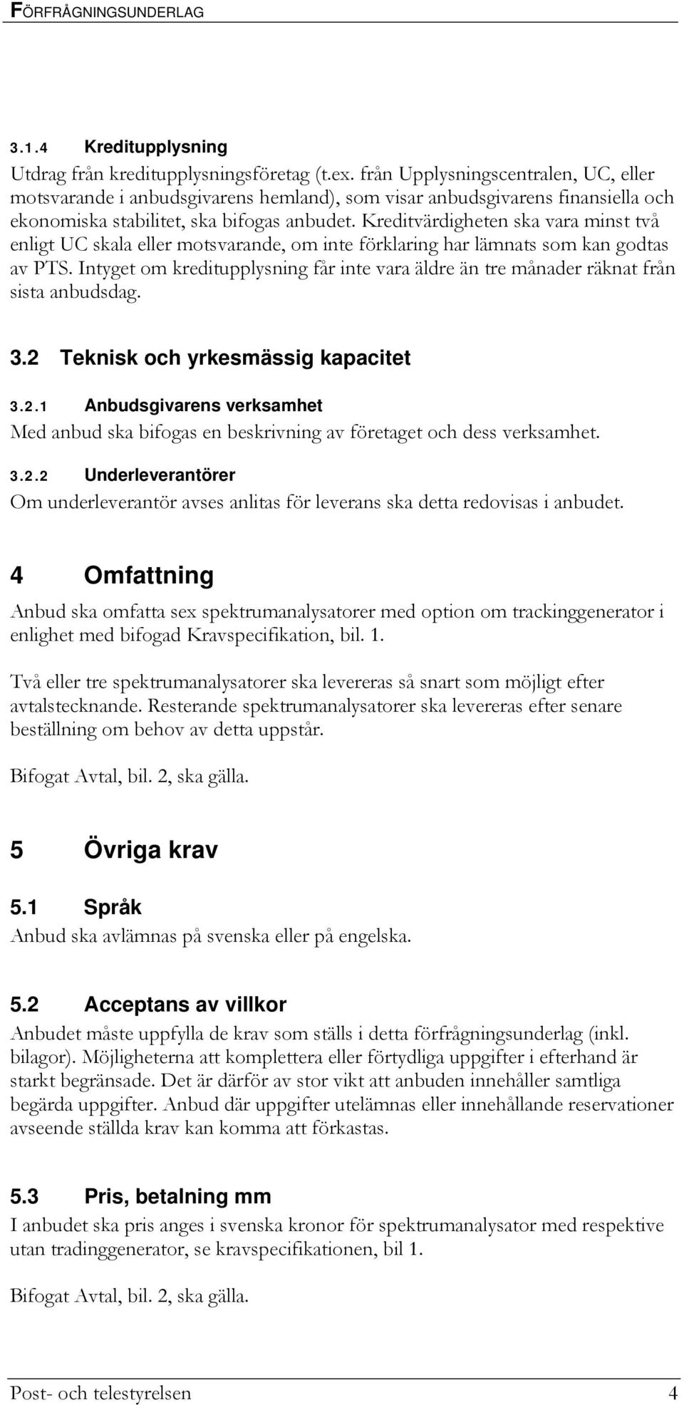 Kreditvärdigheten ska vara minst två enligt UC skala eller motsvarande, om inte förklaring har lämnats som kan godtas av PTS.