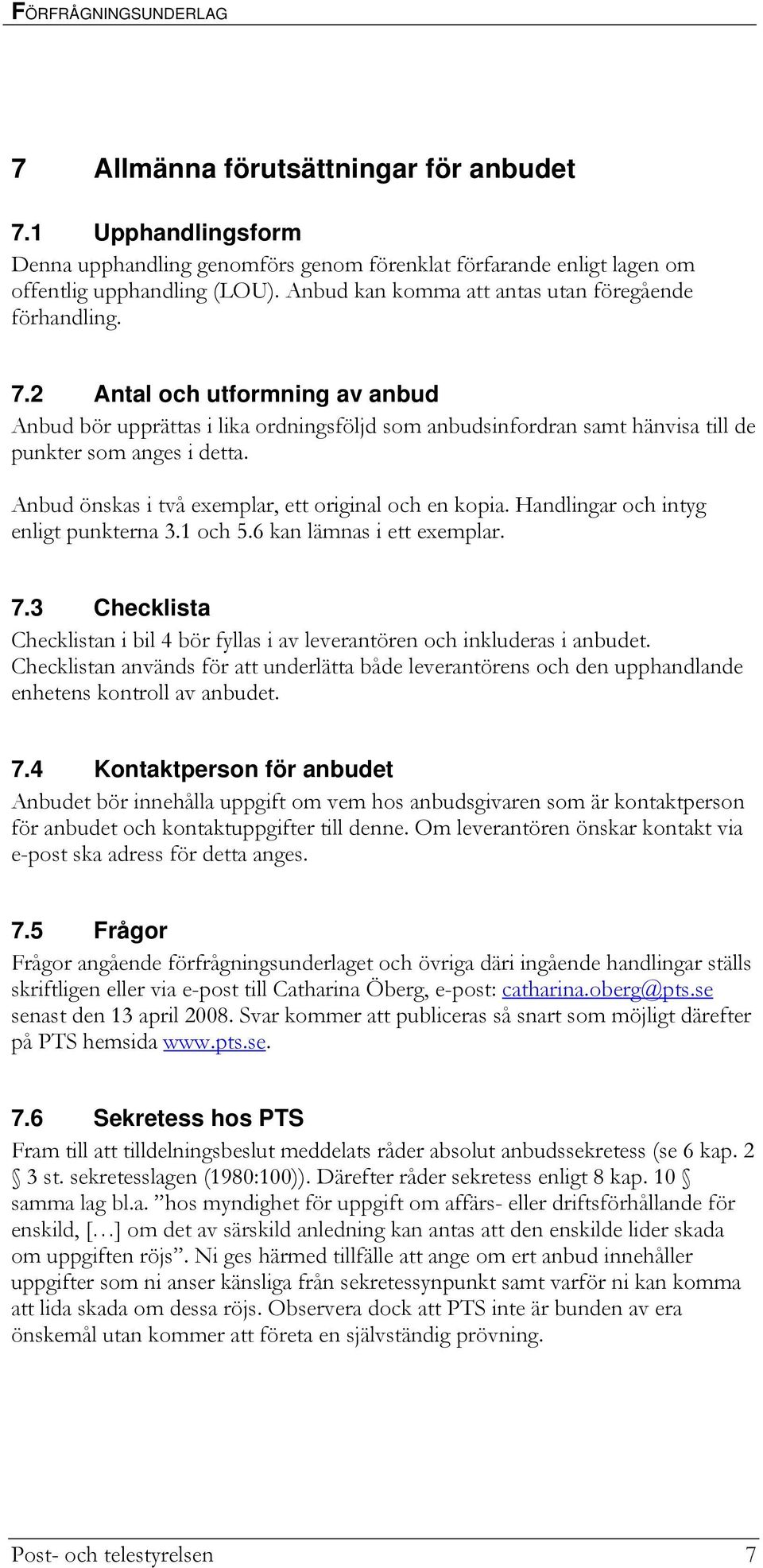 Anbud önskas i två exemplar, ett original och en kopia. Handlingar och intyg enligt punkterna 3.1 och 5.6 kan lämnas i ett exemplar. 7.