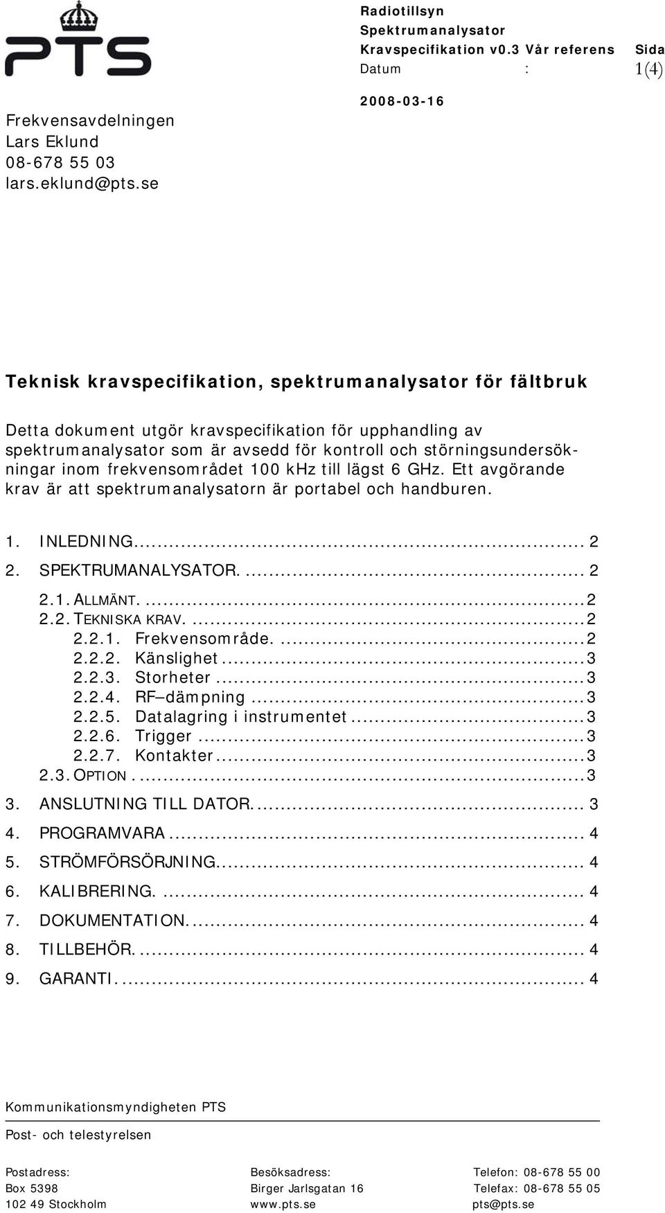 störningsundersökningar inom frekvensområdet 100 khz till lägst 6 GHz. Ett avgörande krav är att spektrumanalysatorn är portabel och handburen. 1. INLEDNING... 2 2. SPEKTRUMANALYSATOR.... 2 2.1. ALLMÄNT.