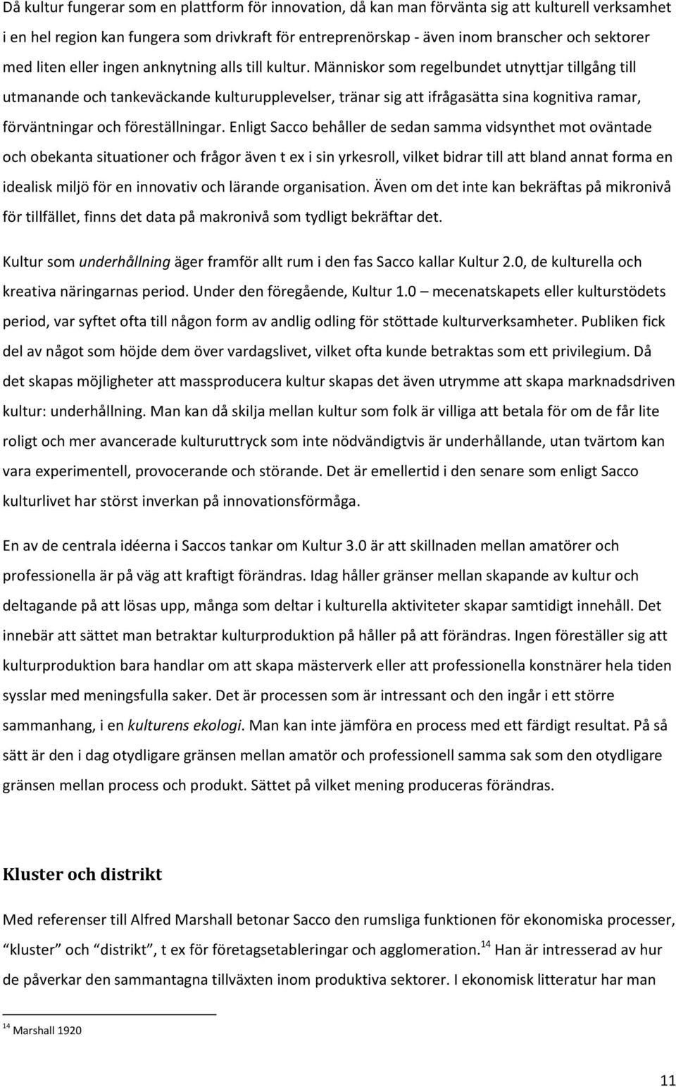 Människor som regelbundet utnyttjar tillgång till utmanande och tankeväckande kulturupplevelser, tränar sig att ifrågasätta sina kognitiva ramar, förväntningar och föreställningar.