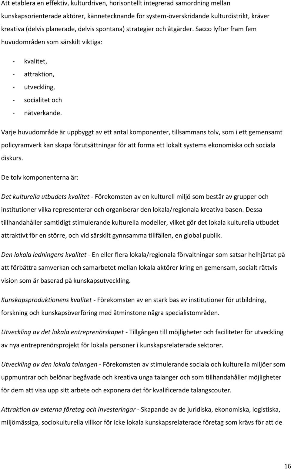 Varje huvudområde är uppbyggt av ett antal komponenter, tillsammans tolv, som i ett gemensamt policyramverk kan skapa förutsättningar för att forma ett lokalt systems ekonomiska och sociala diskurs.