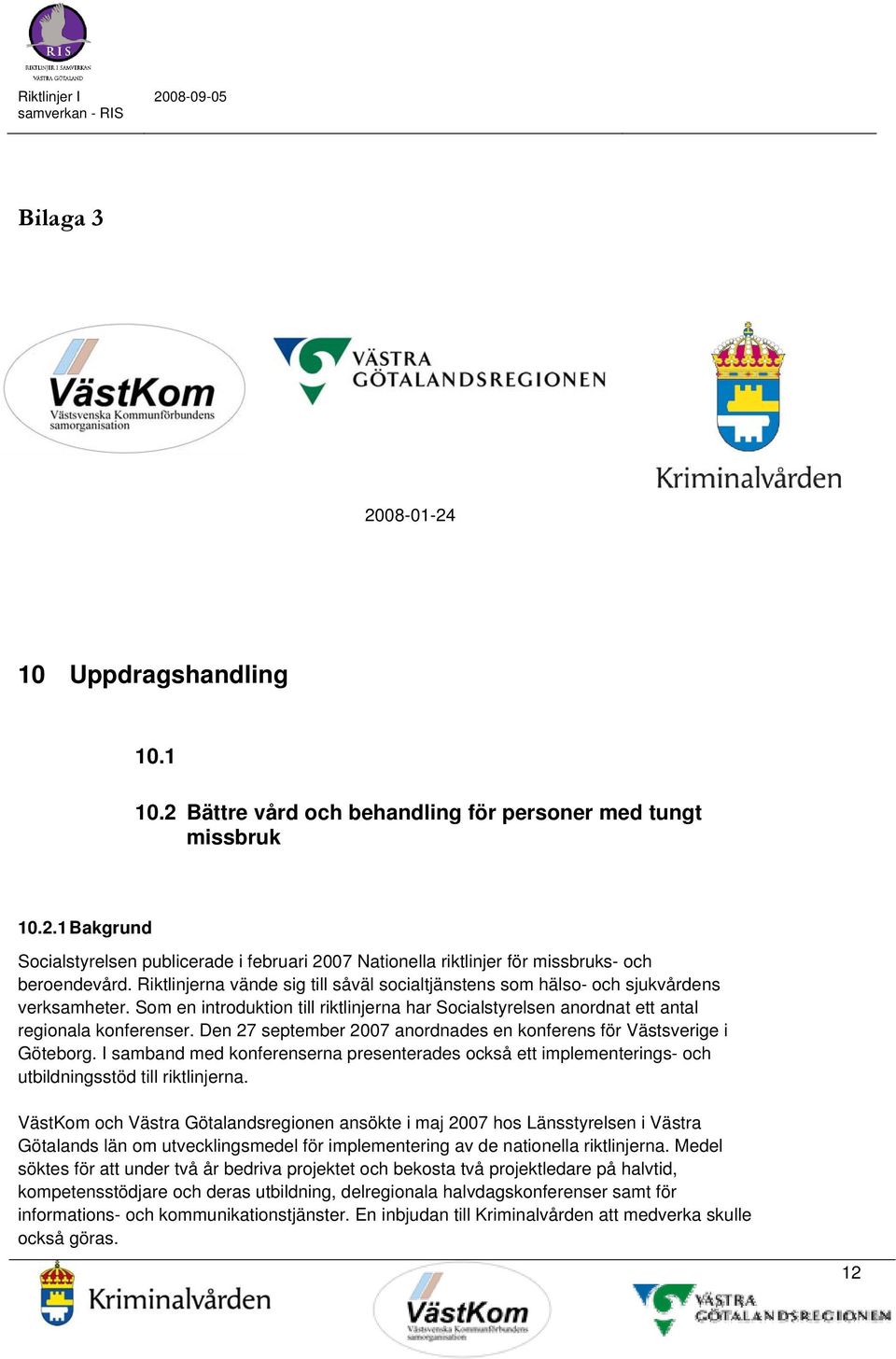 Den 27 september 2007 anordnades en konferens för Västsverige i Göteborg. I samband med konferenserna presenterades också ett implementerings- och utbildningsstöd till riktlinjerna.