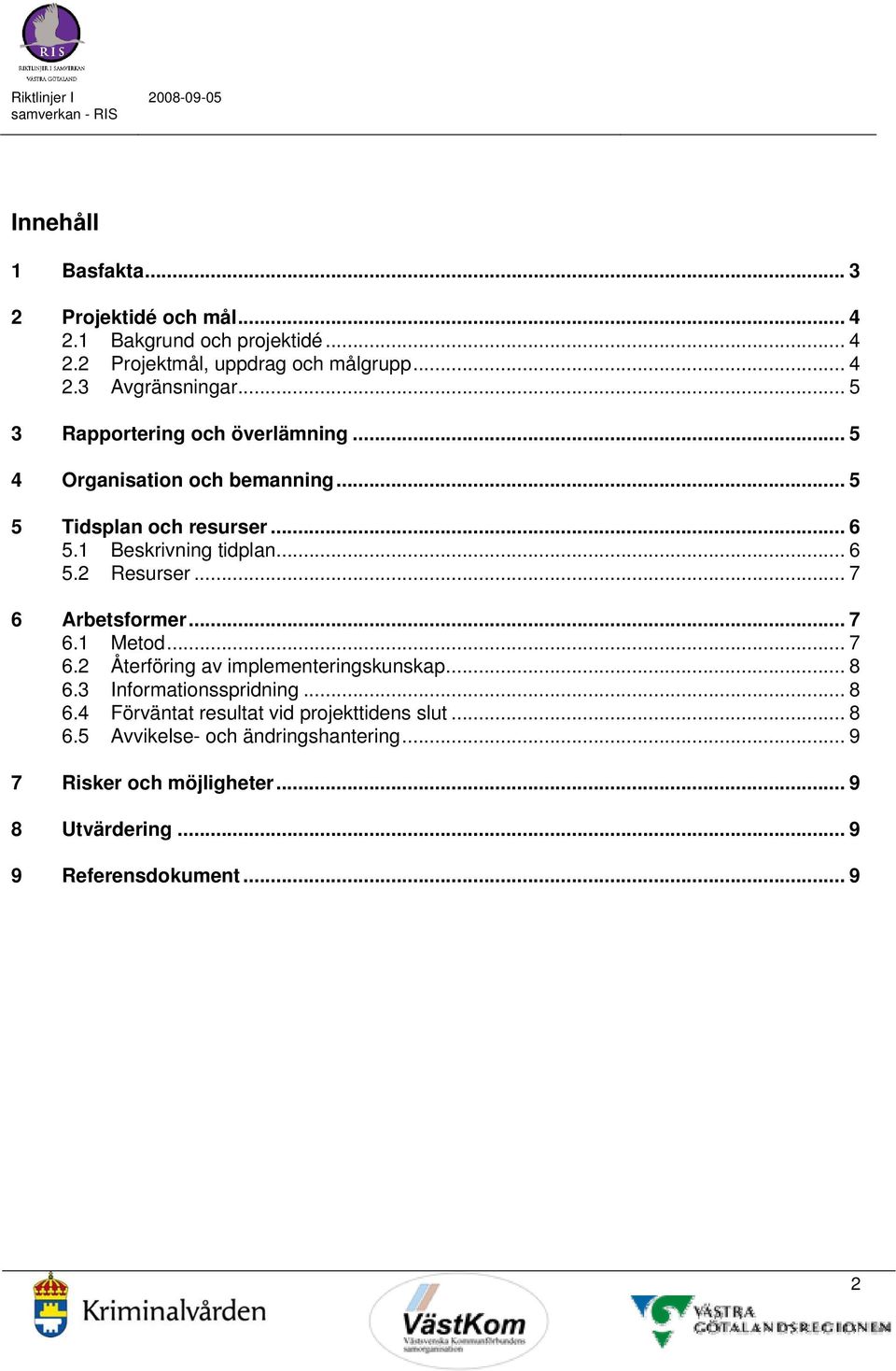 .. 7 6 Arbetsformer... 7 6.1 Metod... 7 6.2 Återföring av implementeringskunskap... 8 6.3 Informationsspridning... 8 6.4 Förväntat resultat vid projekttidens slut.