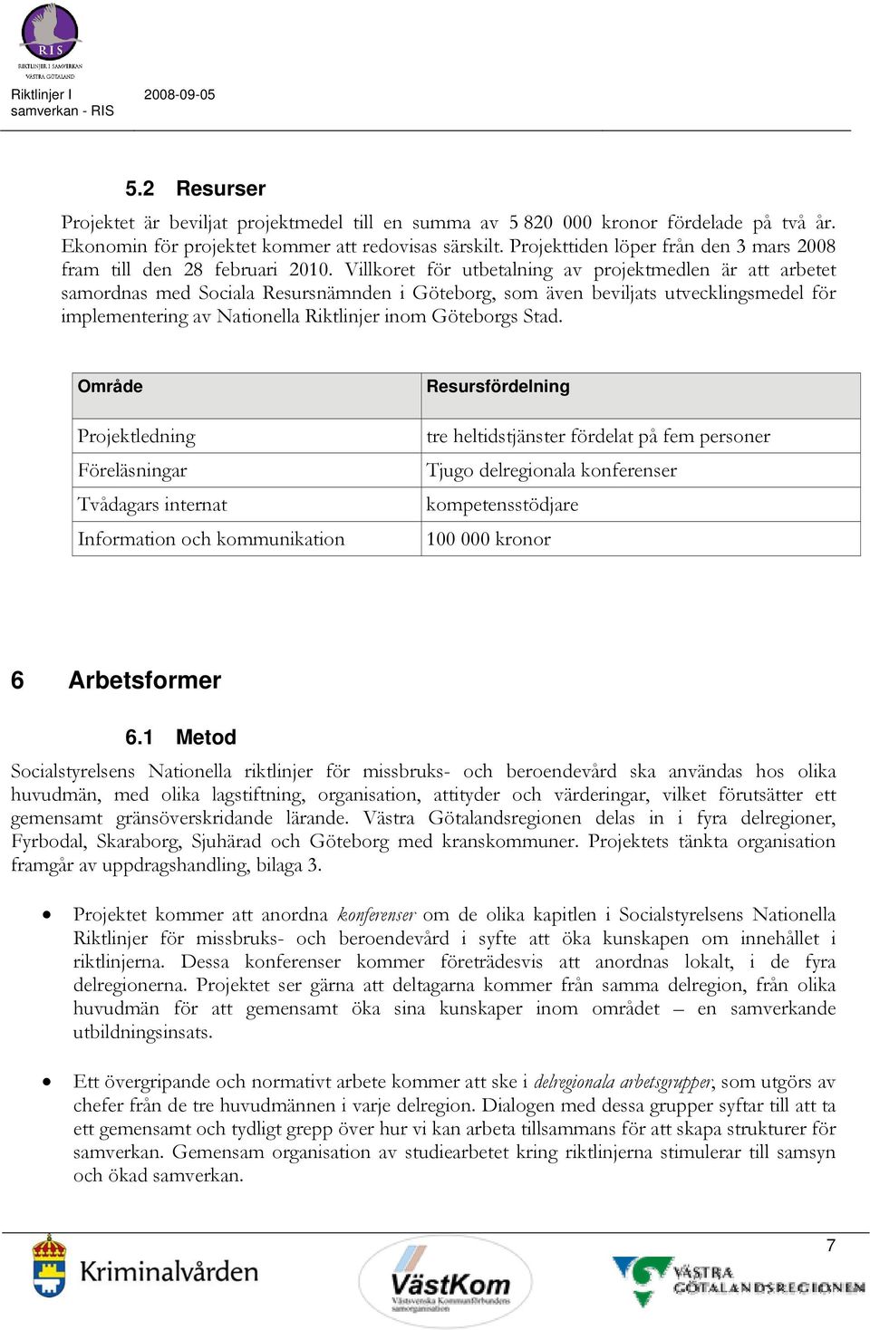 Villkoret för utbetalning av projektmedlen är att arbetet samordnas med Sociala Resursnämnden i Göteborg, som även beviljats utvecklingsmedel för implementering av Nationella Riktlinjer inom