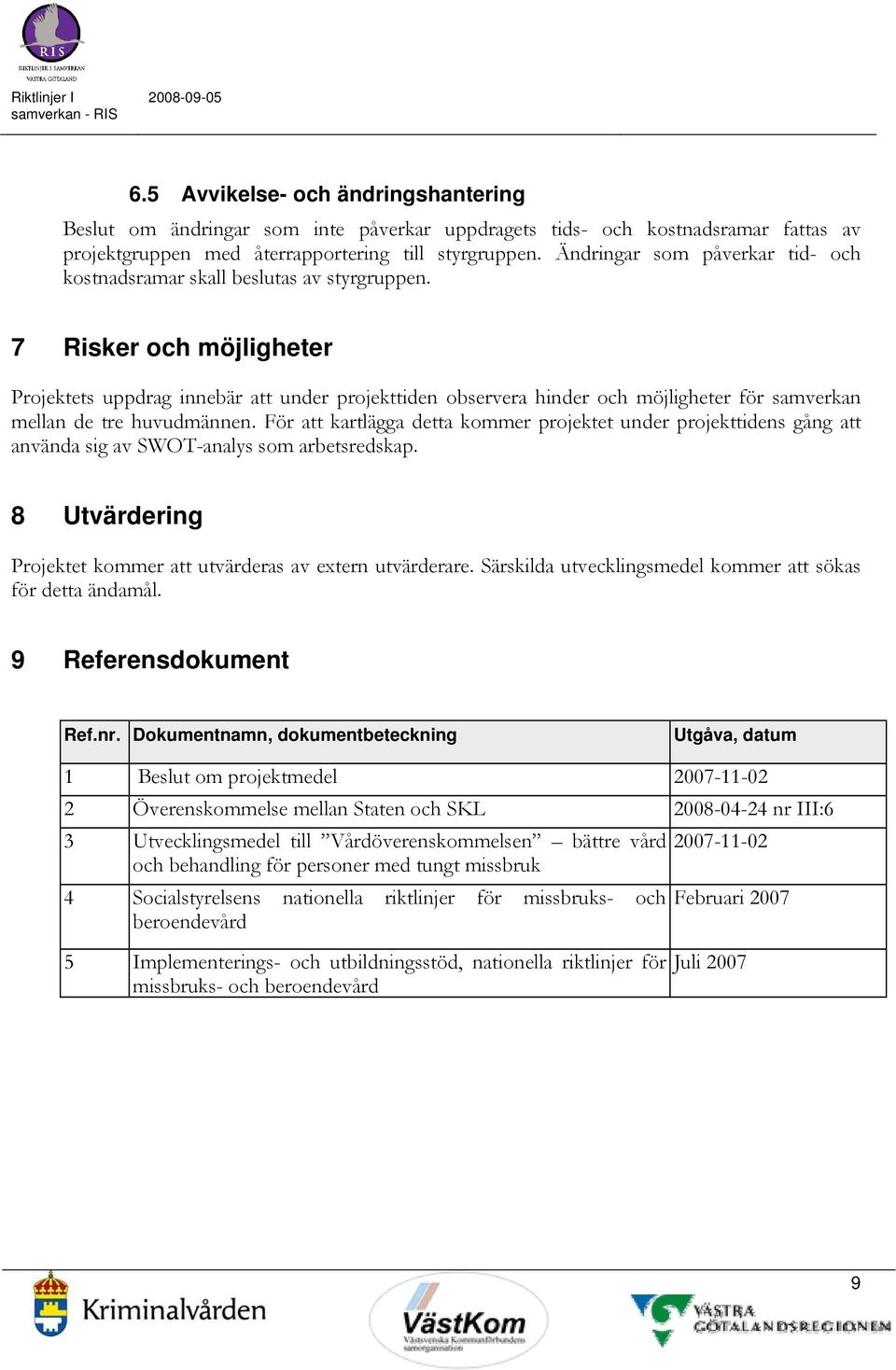 7 Risker och möjligheter Projektets uppdrag innebär att under projekttiden observera hinder och möjligheter för samverkan mellan de tre huvudmännen.