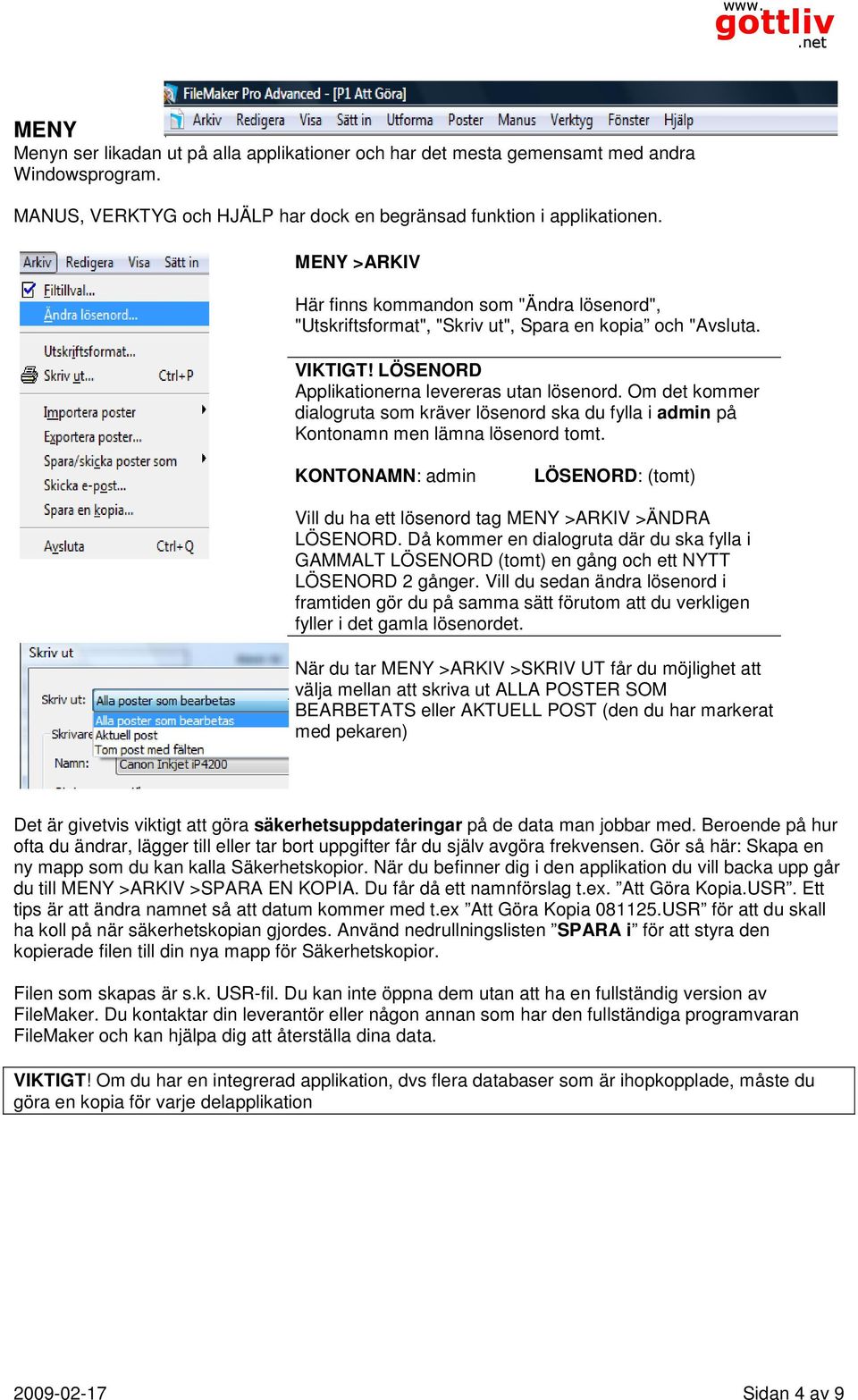 Om det kommer dialogruta som kräver lösenord ska du fylla i admin på Kontonamn men lämna lösenord tomt. KONTONAMN: admin LÖSENORD: (tomt) Vill du ha ett lösenord tag MENY >ARKIV >ÄNDRA LÖSENORD.