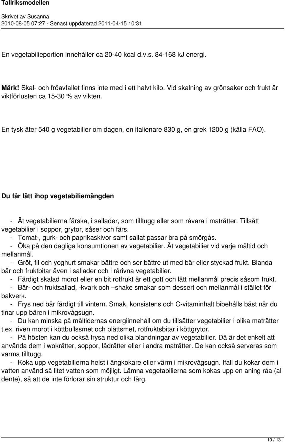 Du får lätt ihop vegetabiliemängden - Ät vegetabilierna färska, i sallader, som tilltugg eller som råvara i maträtter. Tillsätt vegetabilier i soppor, grytor, såser och färs.