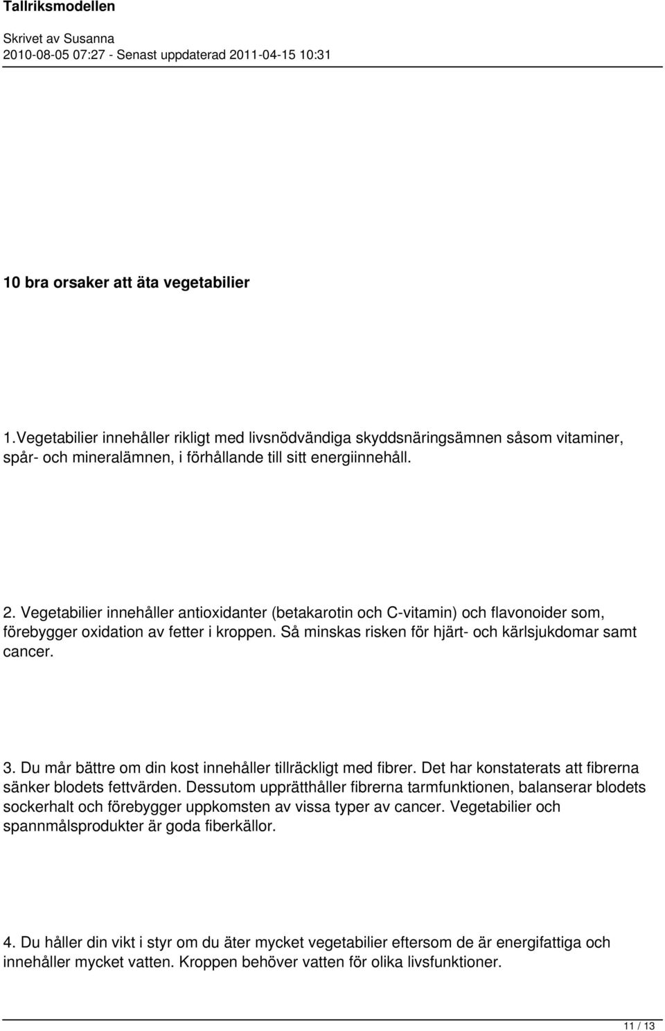 Du mår bättre om din kost innehåller tillräckligt med fibrer. Det har konstaterats att fibrerna sänker blodets fettvärden.