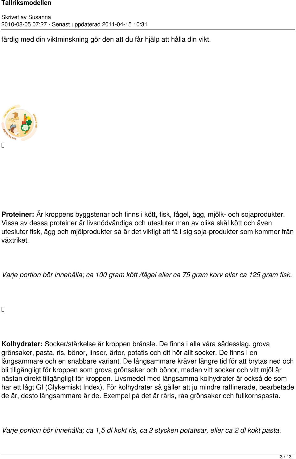 Varje portion bör innehålla; ca 100 gram kött /fågel eller ca 75 gram korv eller ca 125 gram fisk. Kolhydrater: Socker/stärkelse är kroppen bränsle.