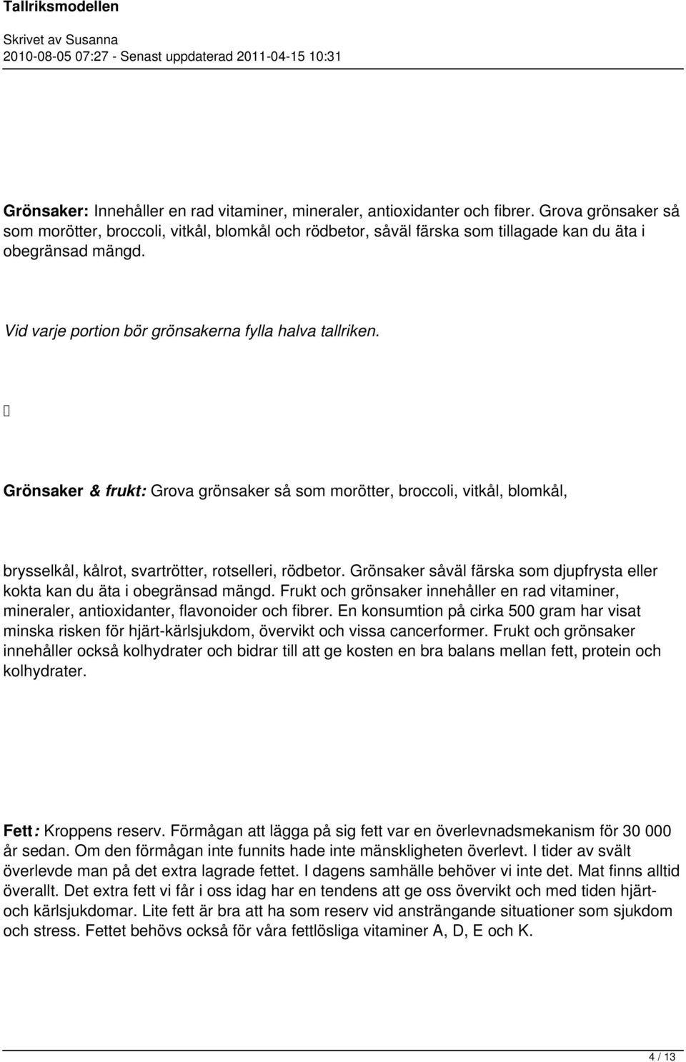 Grönsaker & frukt: Grova grönsaker så som morötter, broccoli, vitkål, blomkål, brysselkål, kålrot, svartrötter, rotselleri, rödbetor.