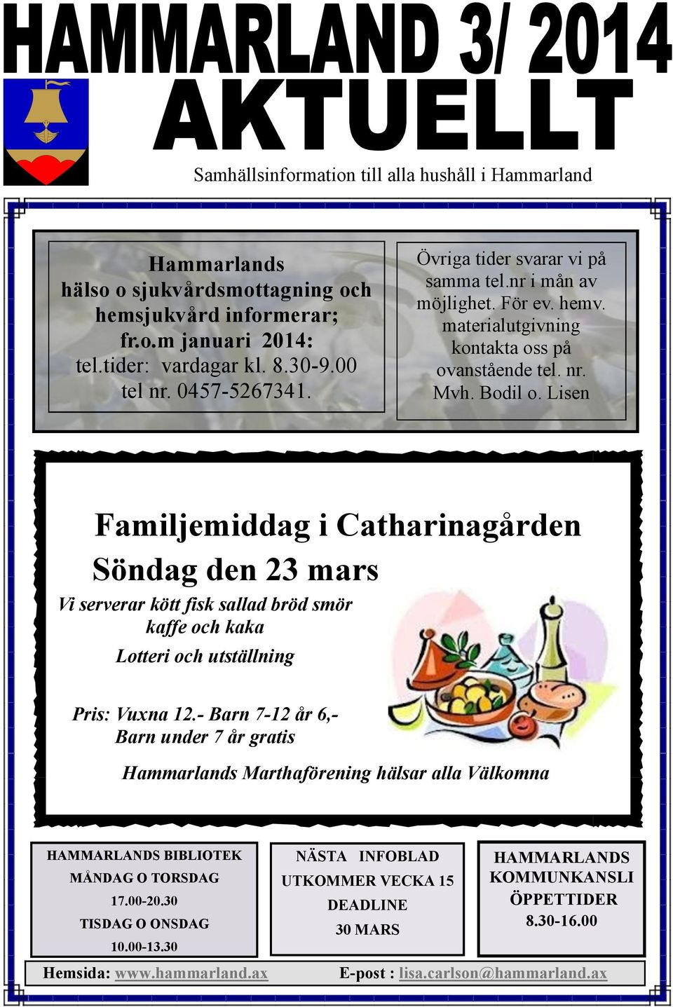 Lisen Familjemiddag i Catharinagården Söndag den 23 mars Vi serverar kött fisk sallad bröd smör kaffe och kaka Lotteri och utställning Pris: Vuxna 12.