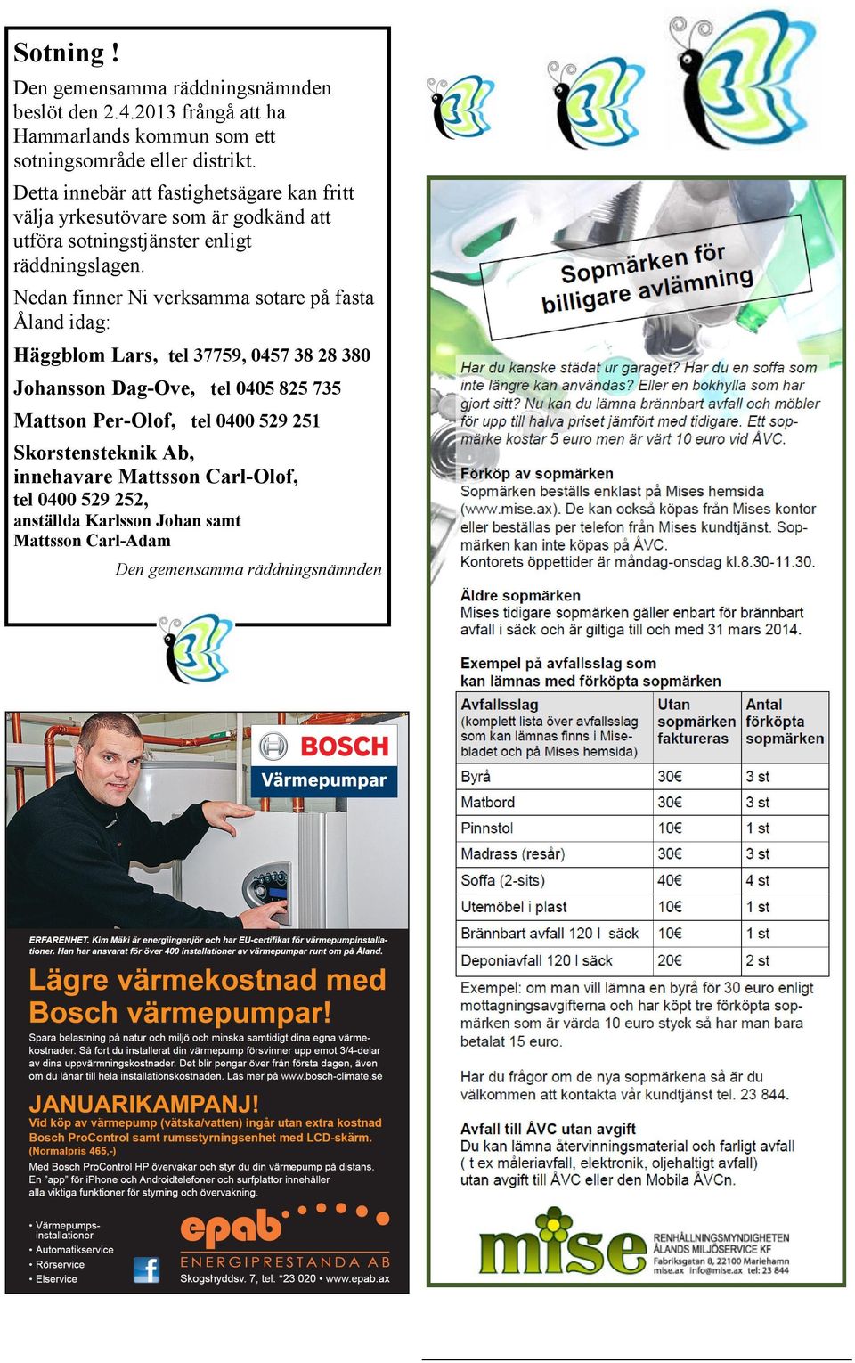 Nedan finner Ni verksamma sotare på fasta Åland idag: Häggblom Lars, tel 37759, 0457 38 28 380 Johansson Dag-Ove, tel 0405 825 735 Mattson