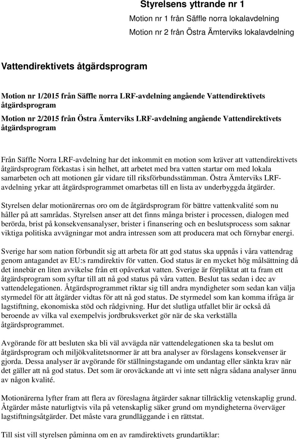 vendirektivets åtgärdsprogram förkastas i sin helhet, arbetet med bra ven startar om med lokala samarbeten och motionen går vidare till riksförbundsstämman.