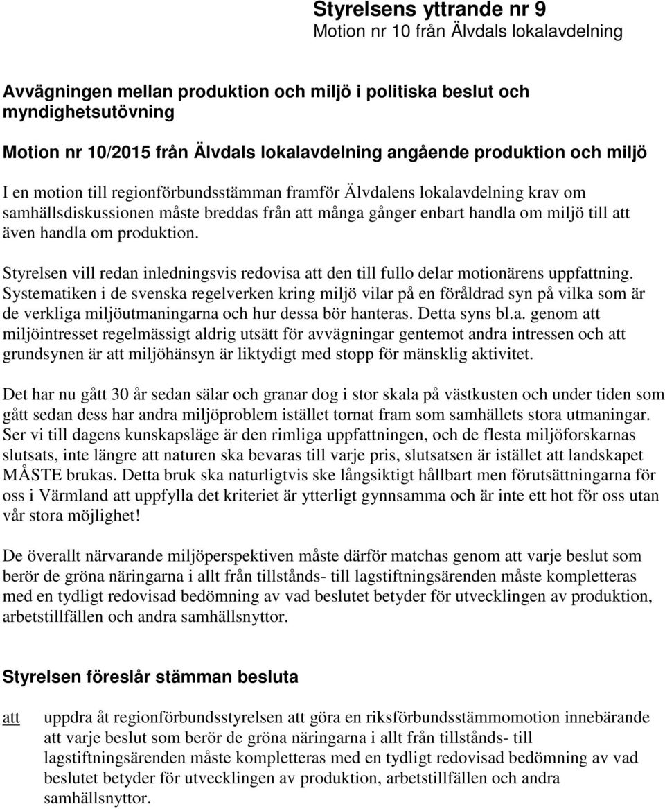 handla om produktion. Styrelsen vill redan inledningsvis redovisa den till fullo delar motionärens uppfning.