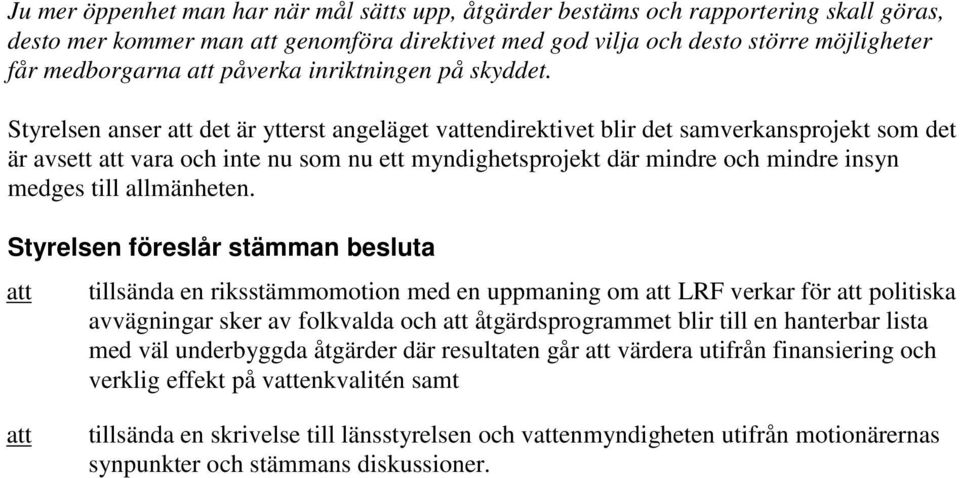 Styrelsen anser det är ytterst angeläget vendirektivet blir det samverkansprojekt som det är avsett vara och inte nu som nu ett myndighetsprojekt där mindre och mindre insyn medges till allmänheten.