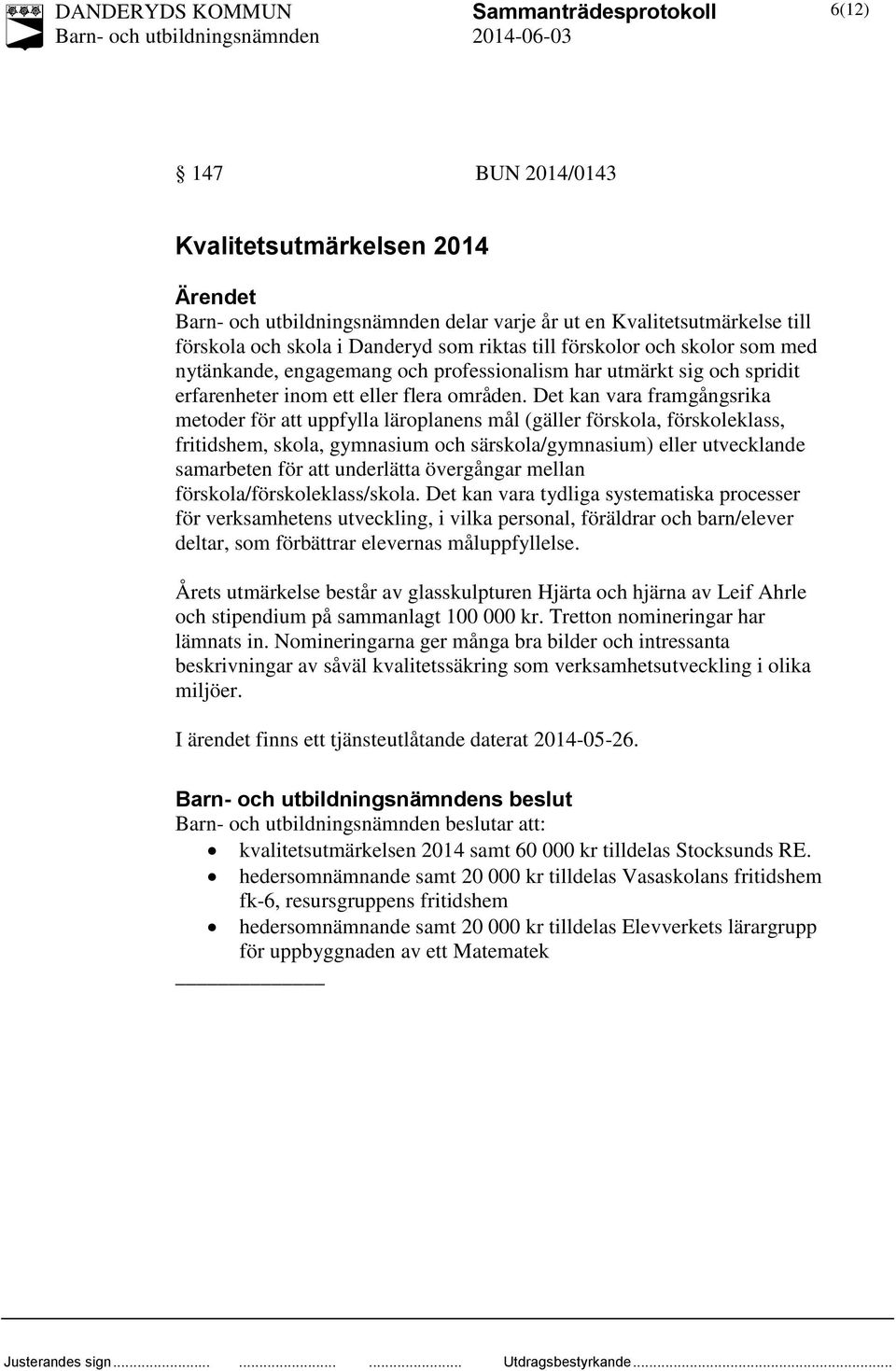 Det kan vara framgångsrika metoder för att uppfylla läroplanens mål (gäller förskola, förskoleklass, fritidshem, skola, gymnasium och särskola/gymnasium) eller utvecklande samarbeten för att