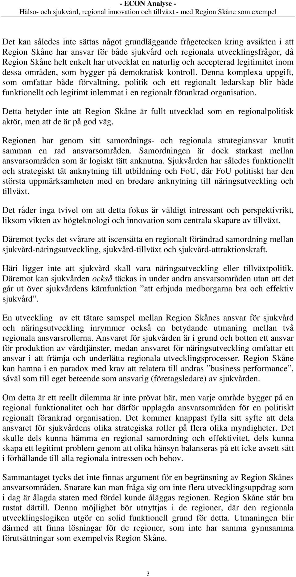 Denna komplexa uppgift, som omfattar både förvaltning, politik och ett regionalt ledarskap blir både funktionellt och legitimt inlemmat i en regionalt förankrad organisation.