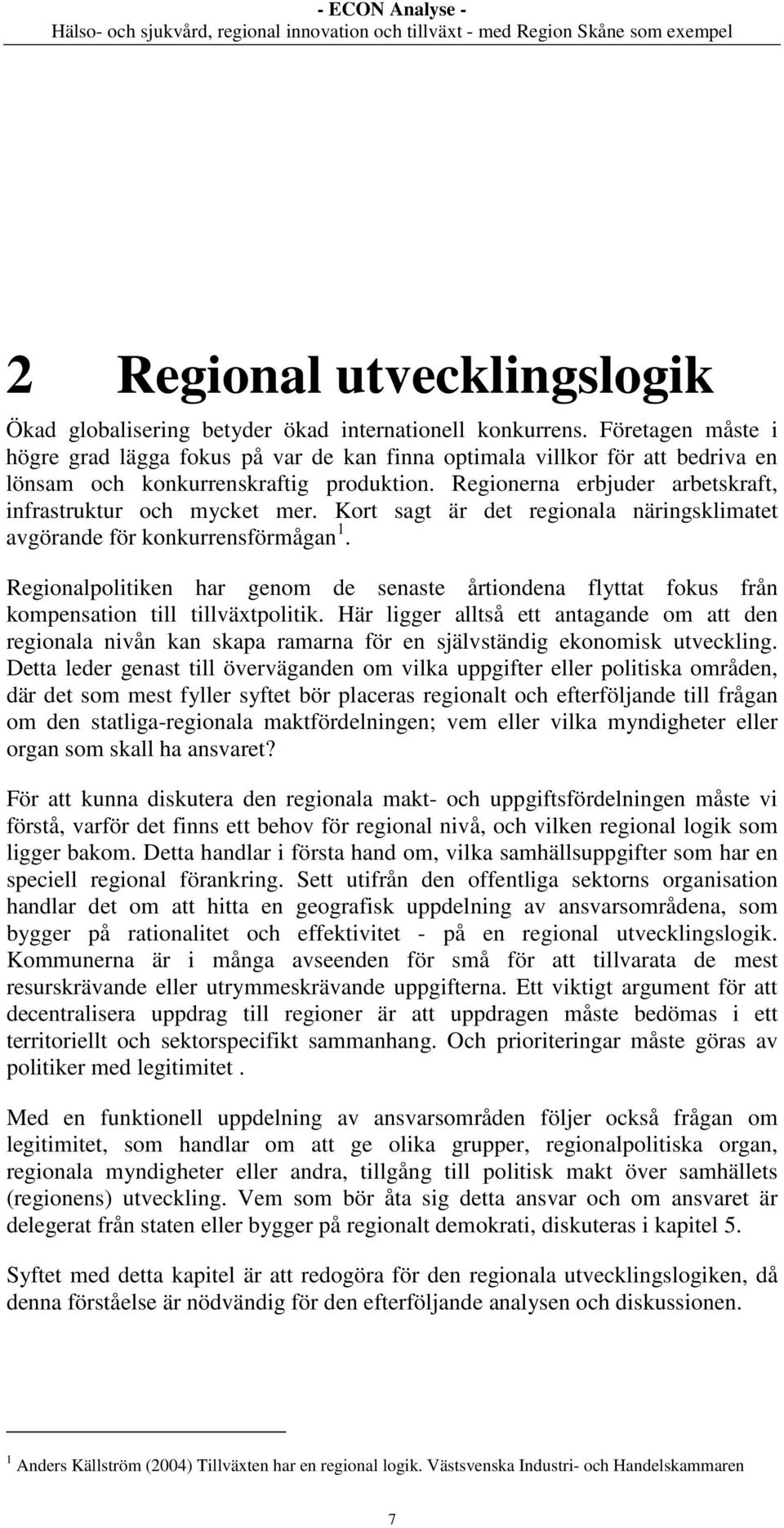 Kort sagt är det regionala näringsklimatet avgörande för konkurrensförmågan 1. Regionalpolitiken har genom de senaste årtiondena flyttat fokus från kompensation till tillväxtpolitik.