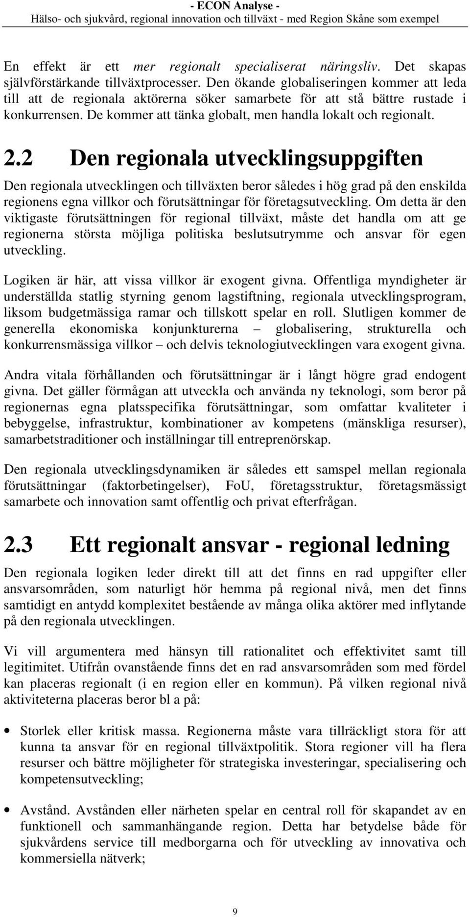 2 Den regionala utvecklingsuppgiften Den regionala utvecklingen och tillväxten beror således i hög grad på den enskilda regionens egna villkor och förutsättningar för företagsutveckling.