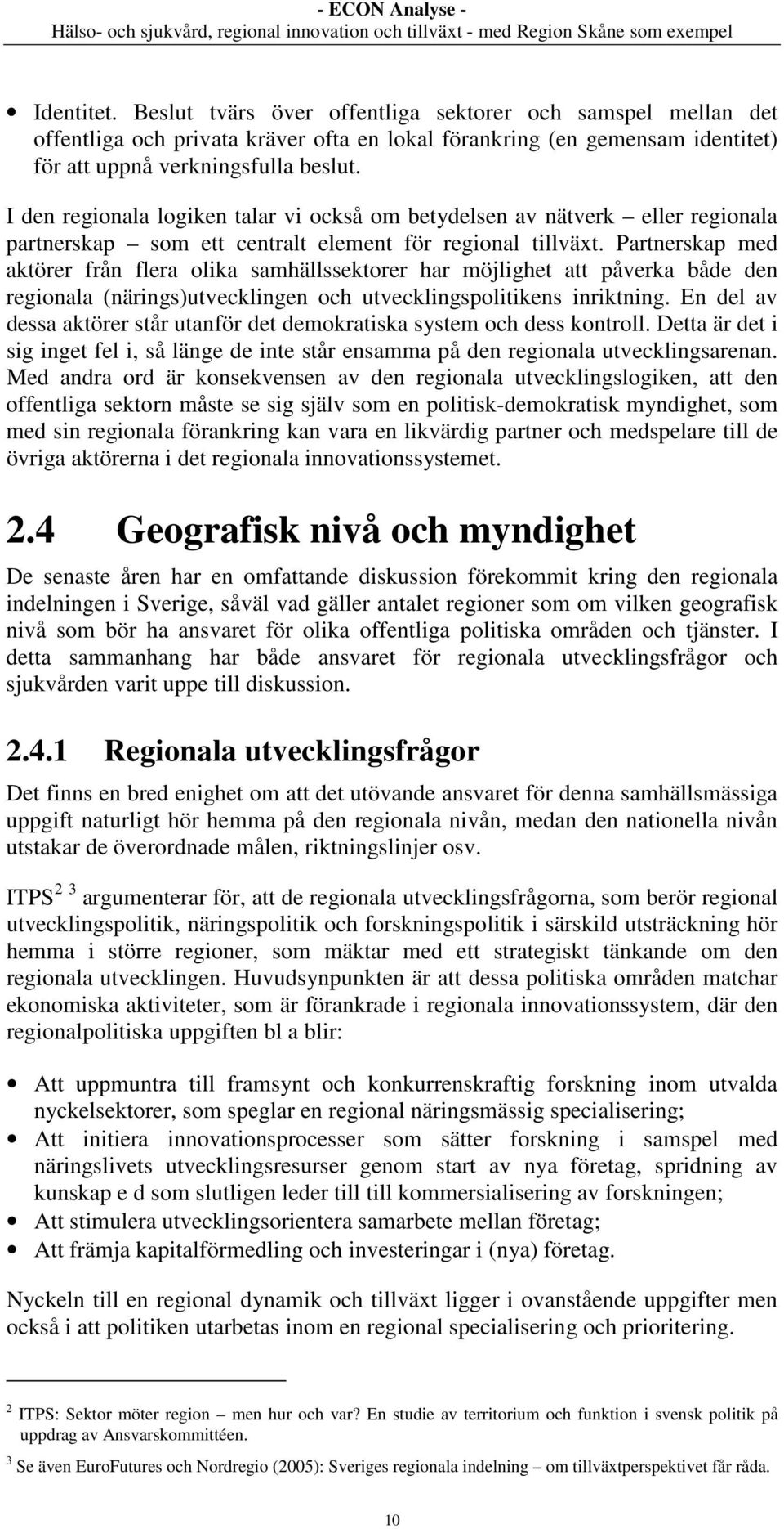 Partnerskap med aktörer från flera olika samhällssektorer har möjlighet att påverka både den regionala (närings)utvecklingen och utvecklingspolitikens inriktning.