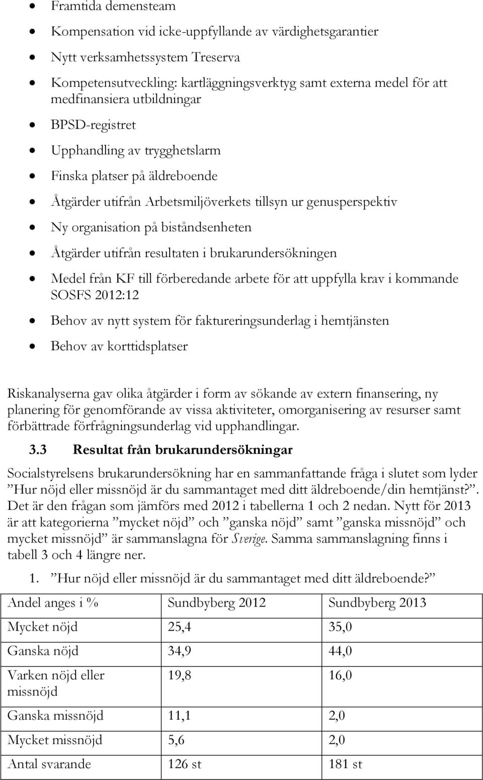 utifrån resultaten i brukarundersökningen Medel från KF till förberedande arbete för att uppfylla krav i kommande SOSFS 2012:12 Behov av nytt system för faktureringsunderlag i hemtjänsten Behov av