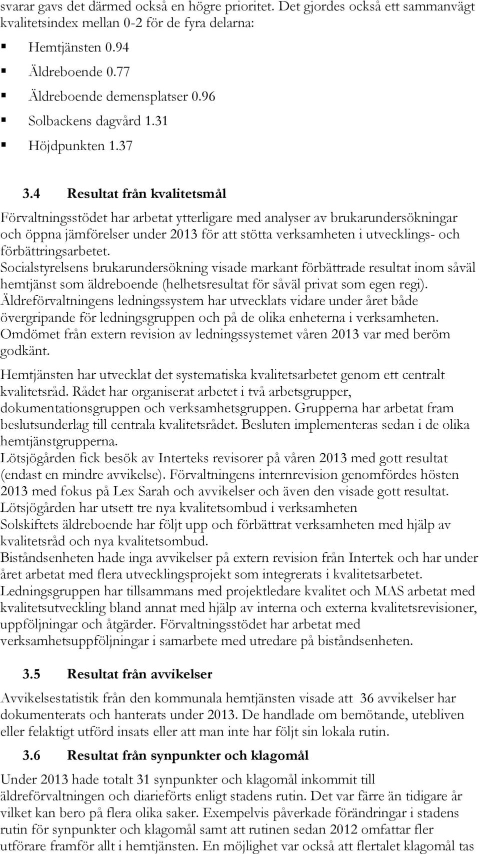 4 Resultat från kvalitetsmål Förvaltningsstödet har arbetat ytterligare med analyser av brukarundersökningar och öppna jämförelser under 2013 för att stötta verksamheten i utvecklings- och