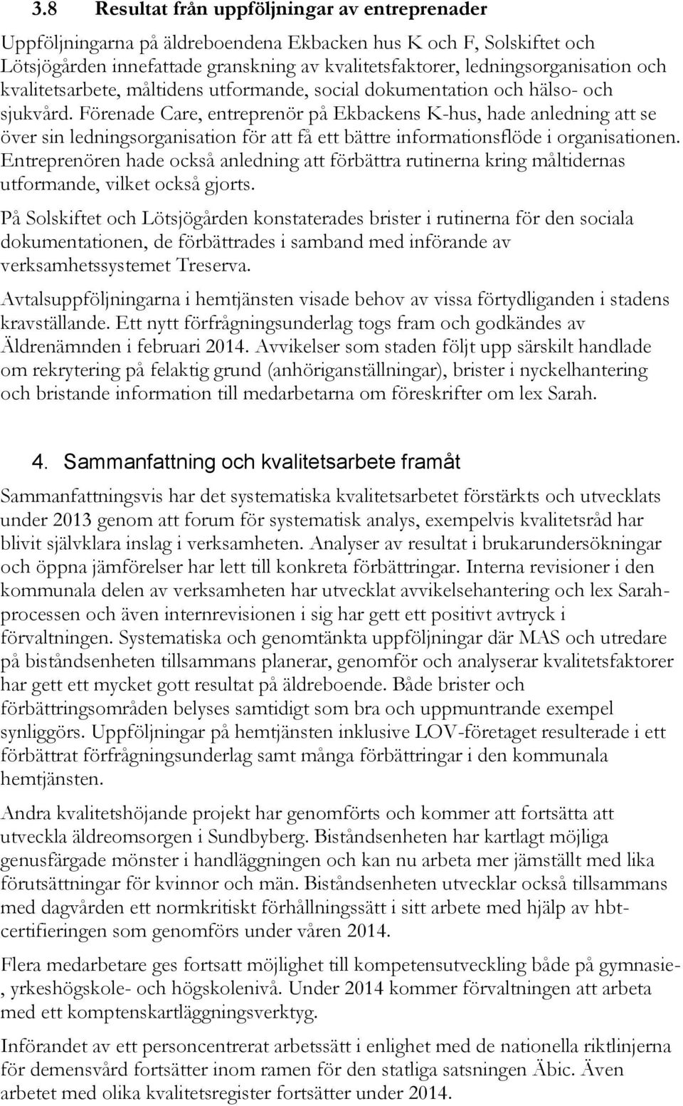 Förenade Care, entreprenör på Ekbackens K-hus, hade anledning att se över sin ledningsorganisation för att få ett bättre informationsflöde i organisationen.