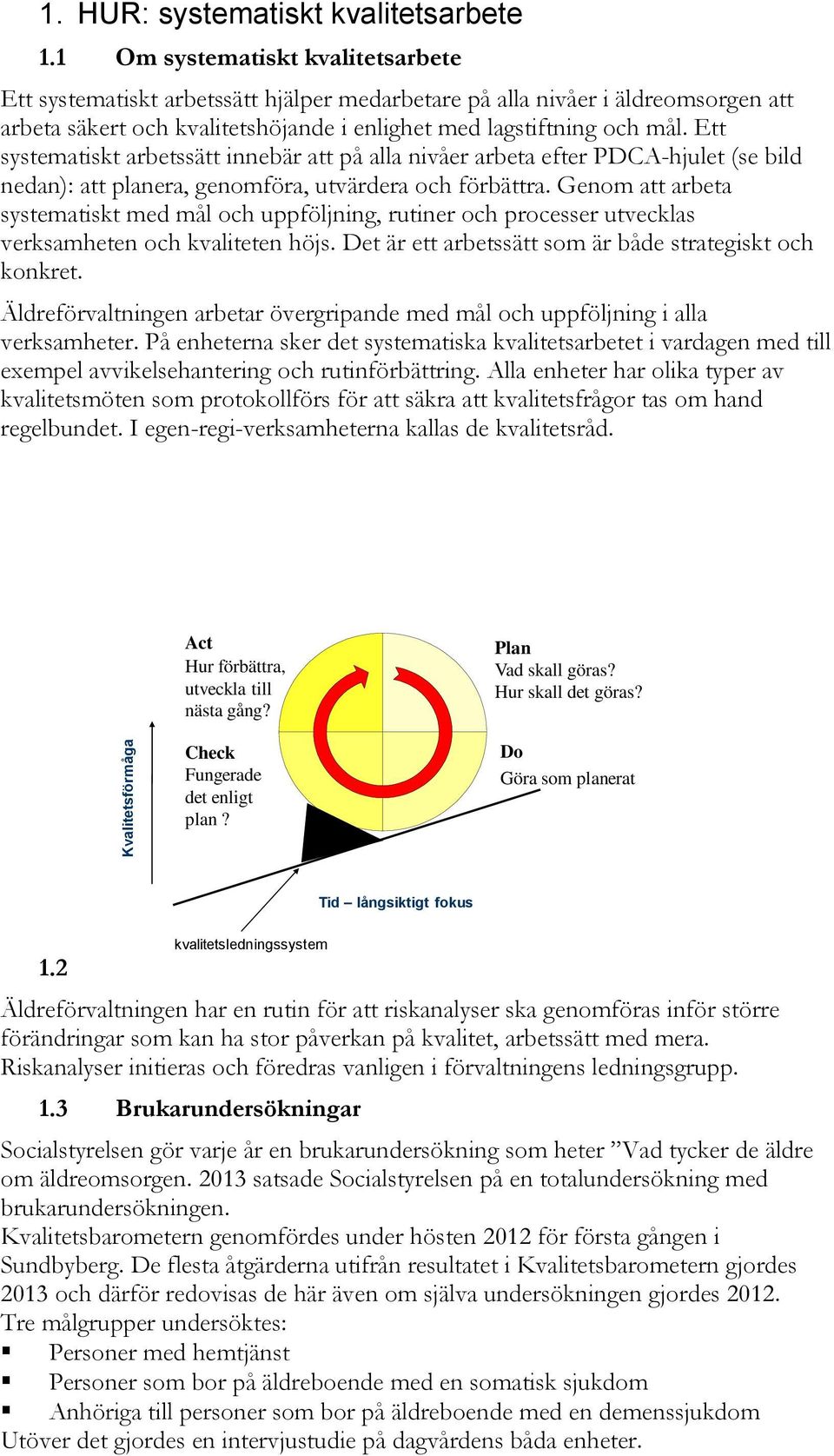 Ett systematiskt arbetssätt innebär att på alla nivåer arbeta efter PDCA-hjulet (se bild nedan): att planera, genomföra, utvärdera och förbättra.