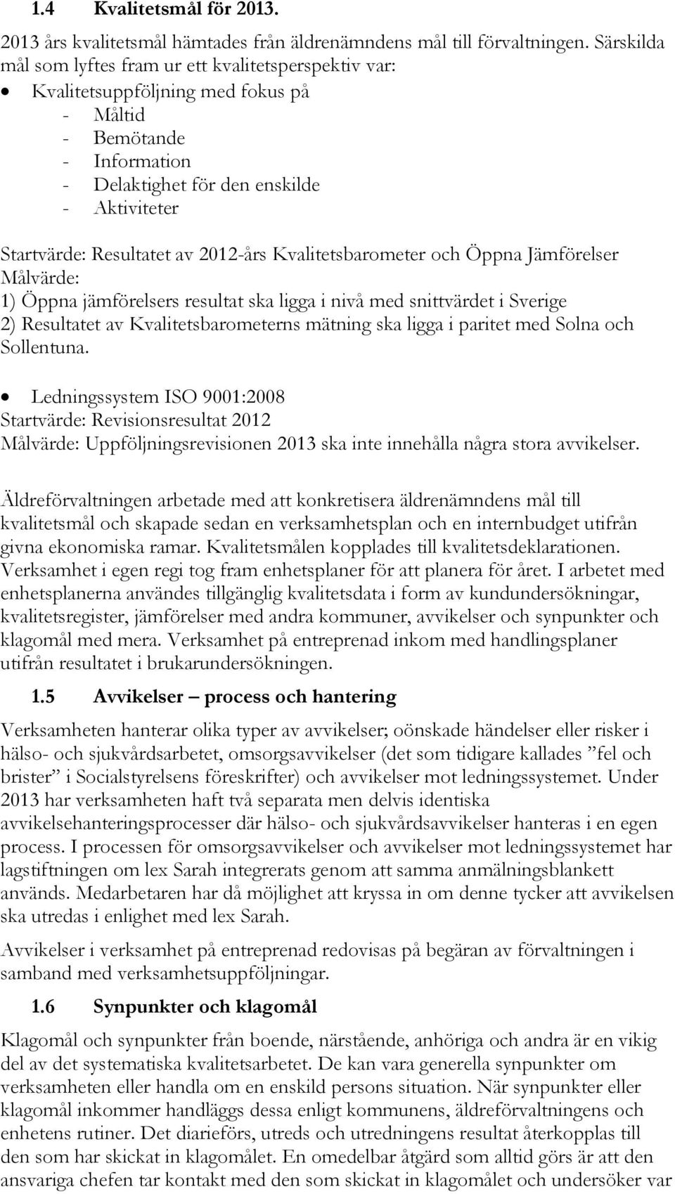 av 2012-års Kvalitetsbarometer och Öppna Jämförelser Målvärde: 1) Öppna jämförelsers resultat ska ligga i nivå med snittvärdet i Sverige 2) Resultatet av Kvalitetsbarometerns mätning ska ligga i