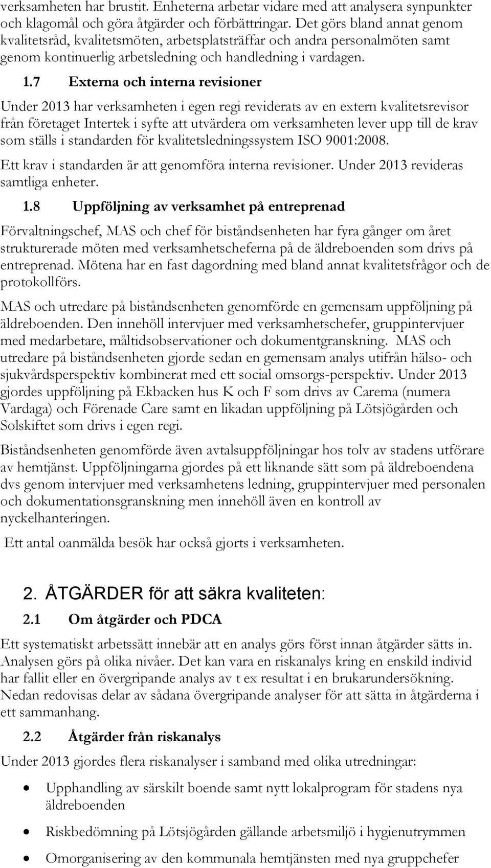 7 Externa och interna revisioner Under 2013 har verksamheten i egen regi reviderats av en extern kvalitetsrevisor från företaget Intertek i syfte att utvärdera om verksamheten lever upp till de krav