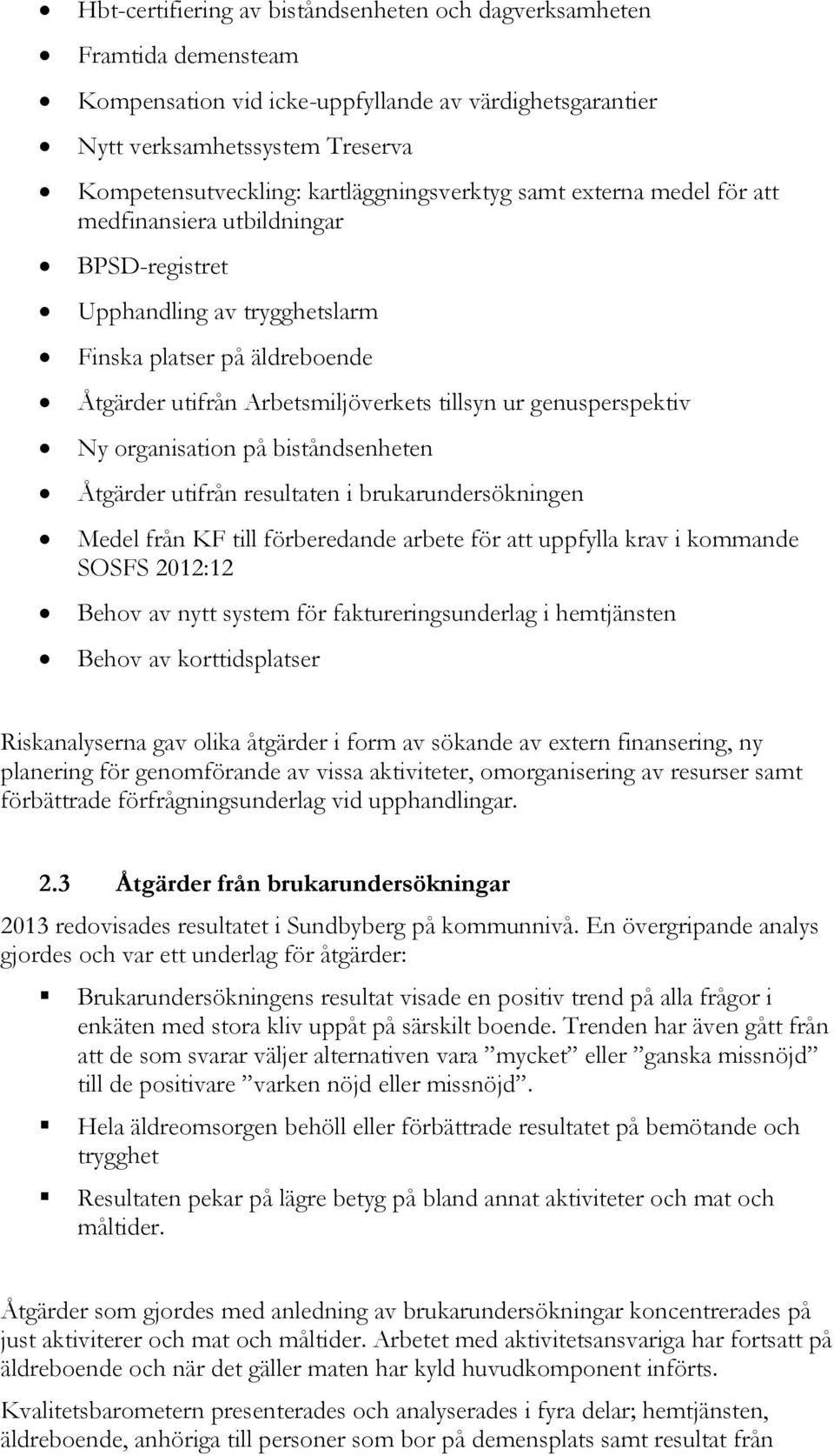 genusperspektiv Ny organisation på biståndsenheten Åtgärder utifrån resultaten i brukarundersökningen Medel från KF till förberedande arbete för att uppfylla krav i kommande SOSFS 2012:12 Behov av