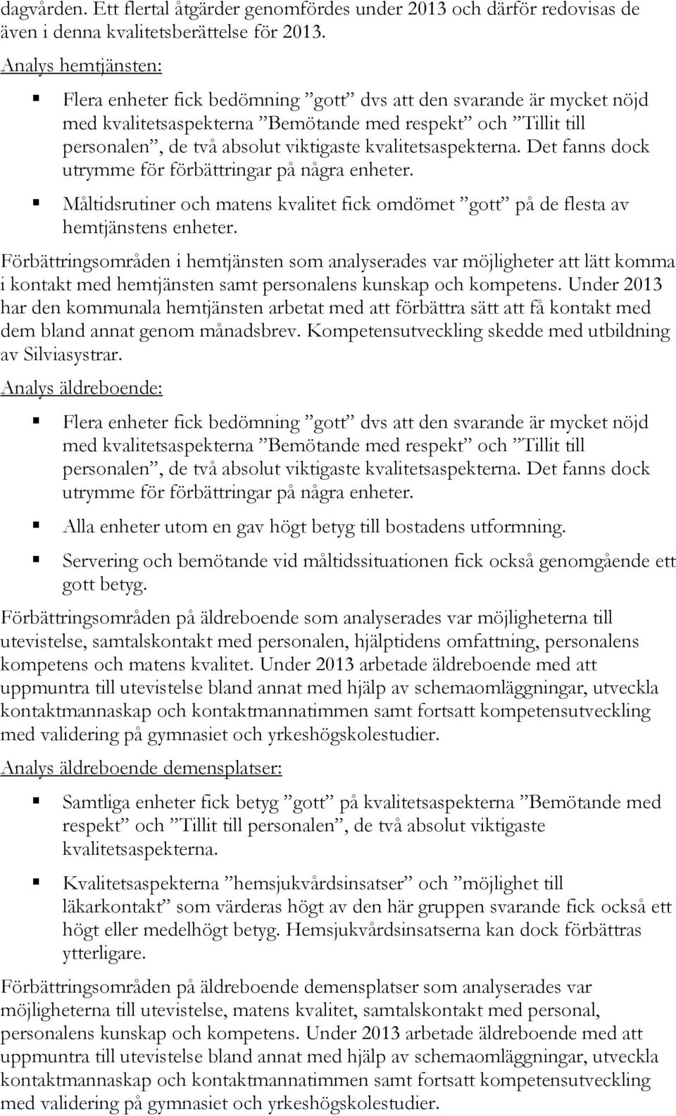 kvalitetsaspekterna. Det fanns dock utrymme för förbättringar på några enheter. Måltidsrutiner och matens kvalitet fick omdömet gott på de flesta av hemtjänstens enheter.