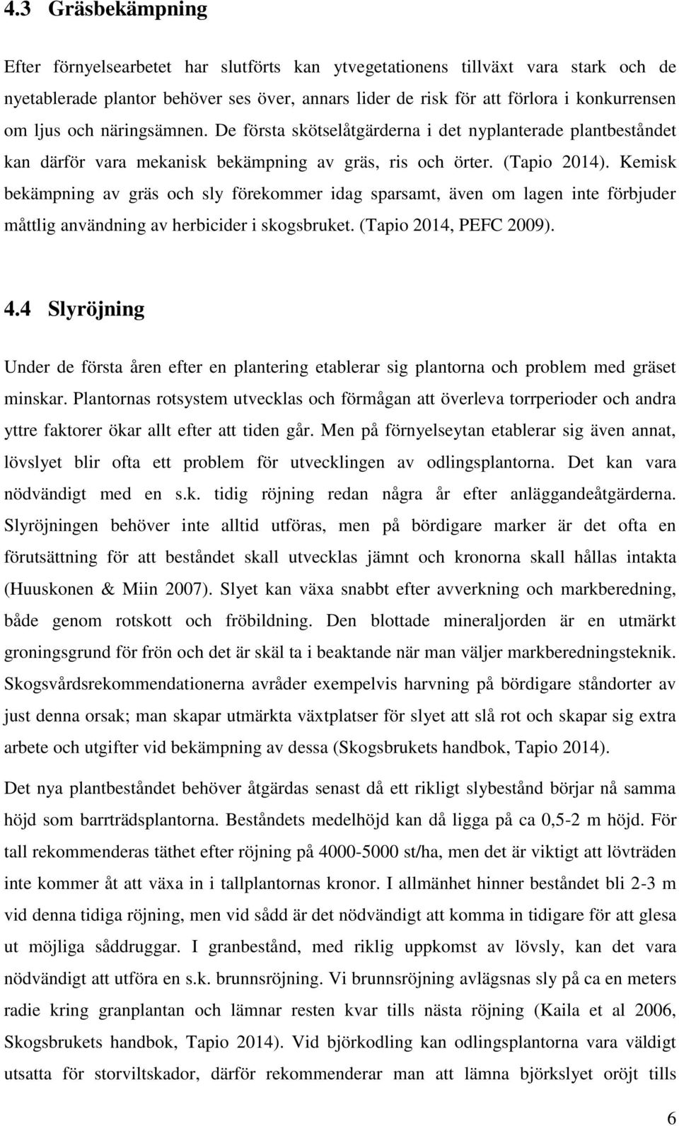 Kemisk bekämpning av gräs och sly förekommer idag sparsamt, även om lagen inte förbjuder måttlig användning av herbicider i skogsbruket. (Tapio 2014, PEFC 2009). 4.