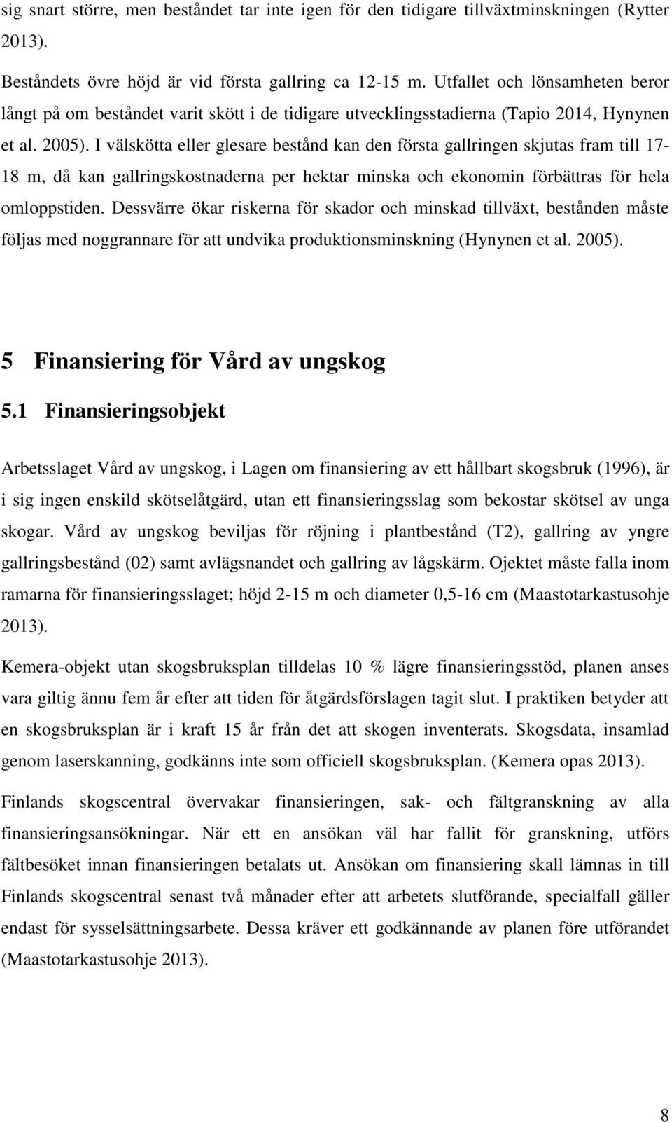 I välskötta eller glesare bestånd kan den första gallringen skjutas fram till 17-18 m, då kan gallringskostnaderna per hektar minska och ekonomin förbättras för hela omloppstiden.