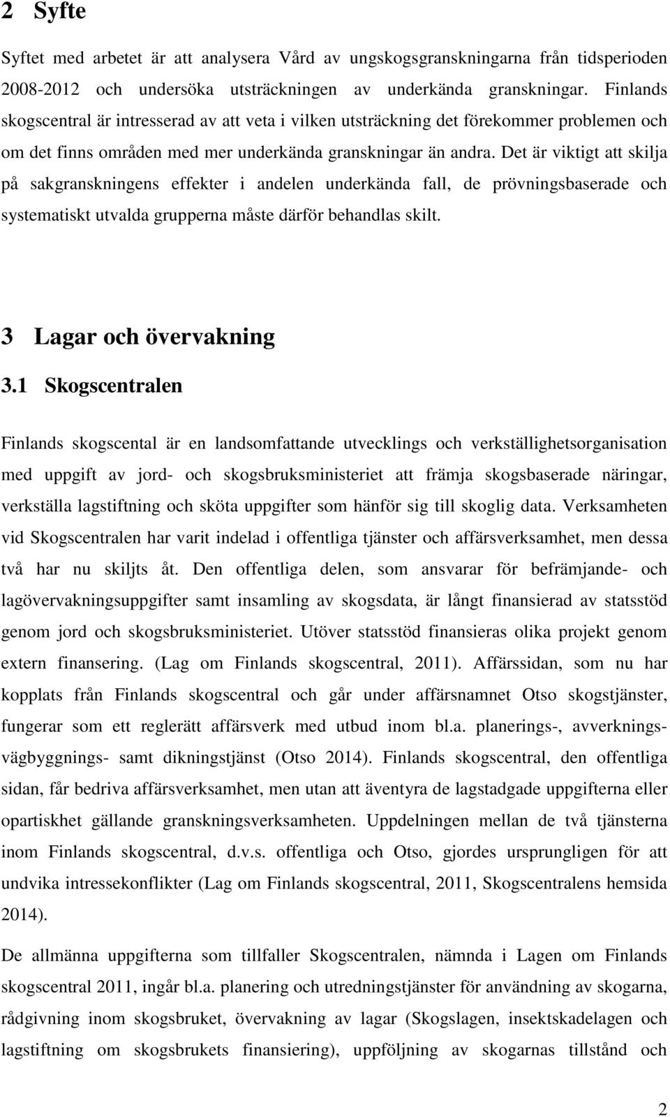 Det är viktigt att skilja på sakgranskningens effekter i andelen underkända fall, de prövningsbaserade och systematiskt utvalda grupperna måste därför behandlas skilt. 3 Lagar och övervakning 3.