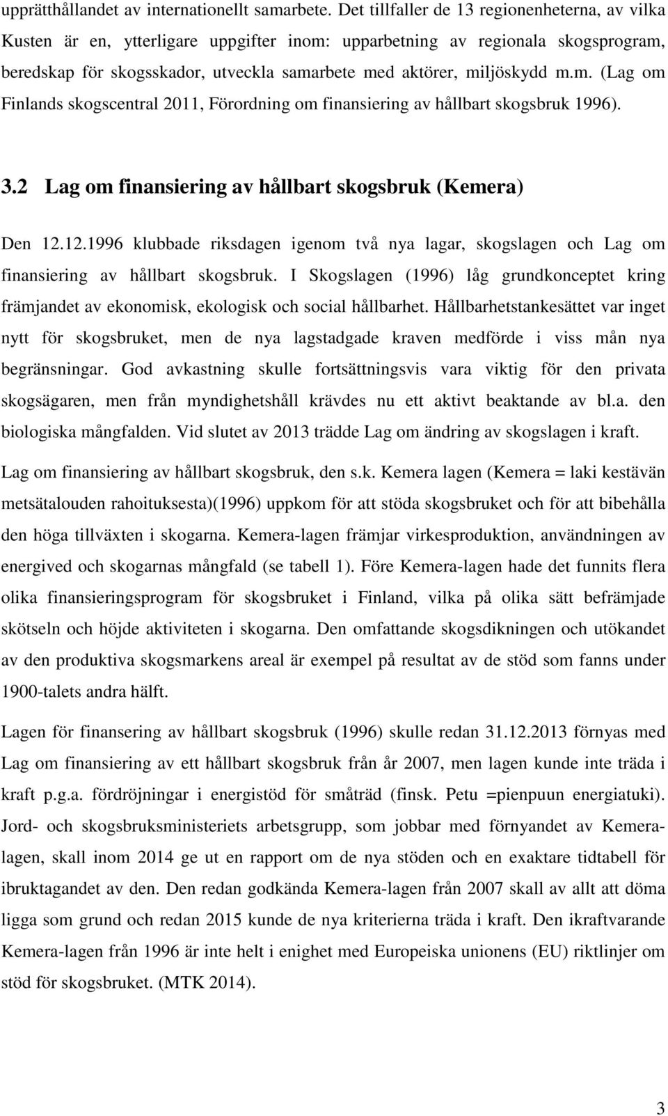 m.m. (Lag om Finlands skogscentral 2011, Förordning om finansiering av hållbart skogsbruk 1996). 3.2 Lag om finansiering av hållbart skogsbruk (Kemera) Den 12.