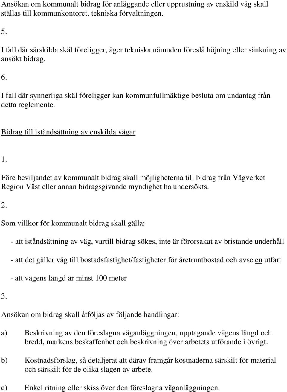 I fall där synnerliga skäl föreligger kan kommunfullmäktige besluta om undantag från detta reglemente. Bidrag till iståndsättning av enskilda vägar 1.