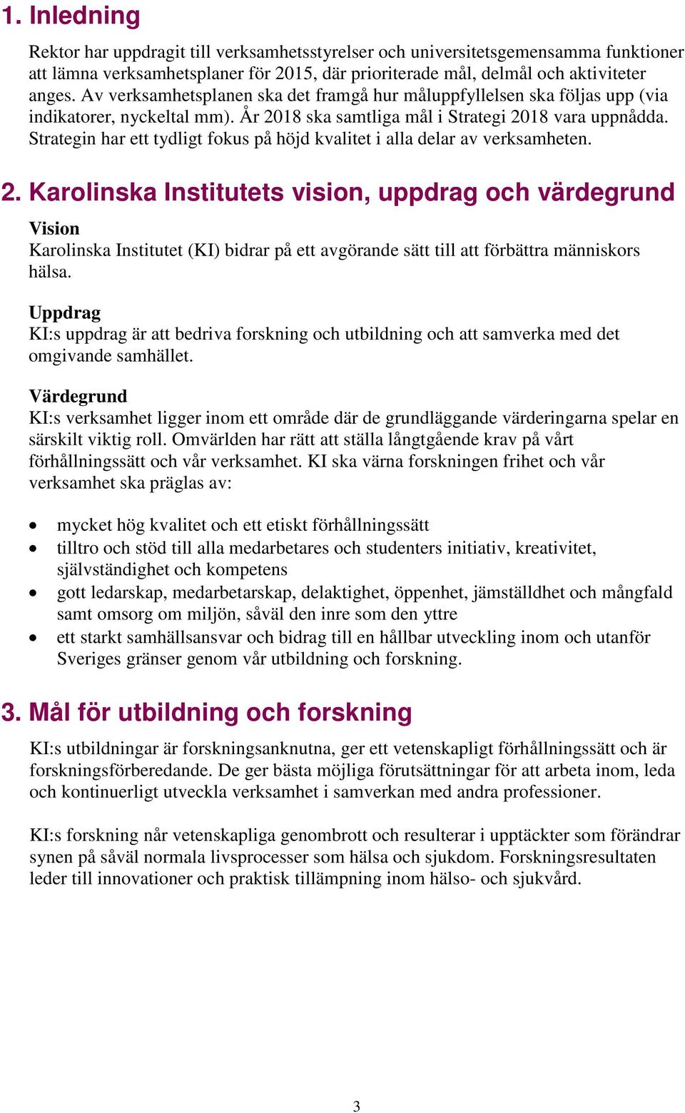 Strategin har ett tydligt fokus på höjd kvalitet i alla delar av verksamheten. 2.