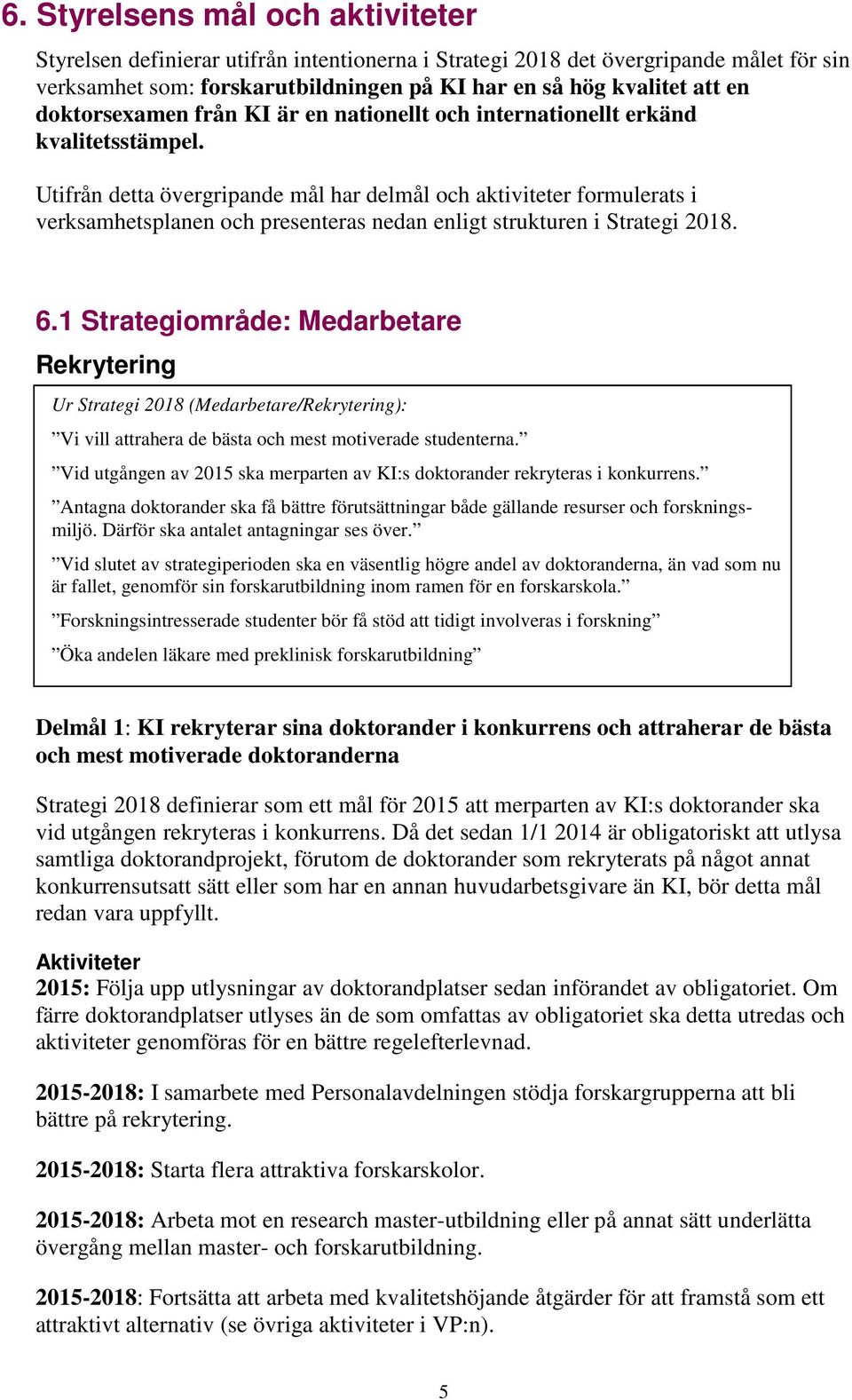 Utifrån detta övergripande mål har delmål och aktiviteter formulerats i verksamhetsplanen och presenteras nedan enligt strukturen i Strategi 2018. 6.