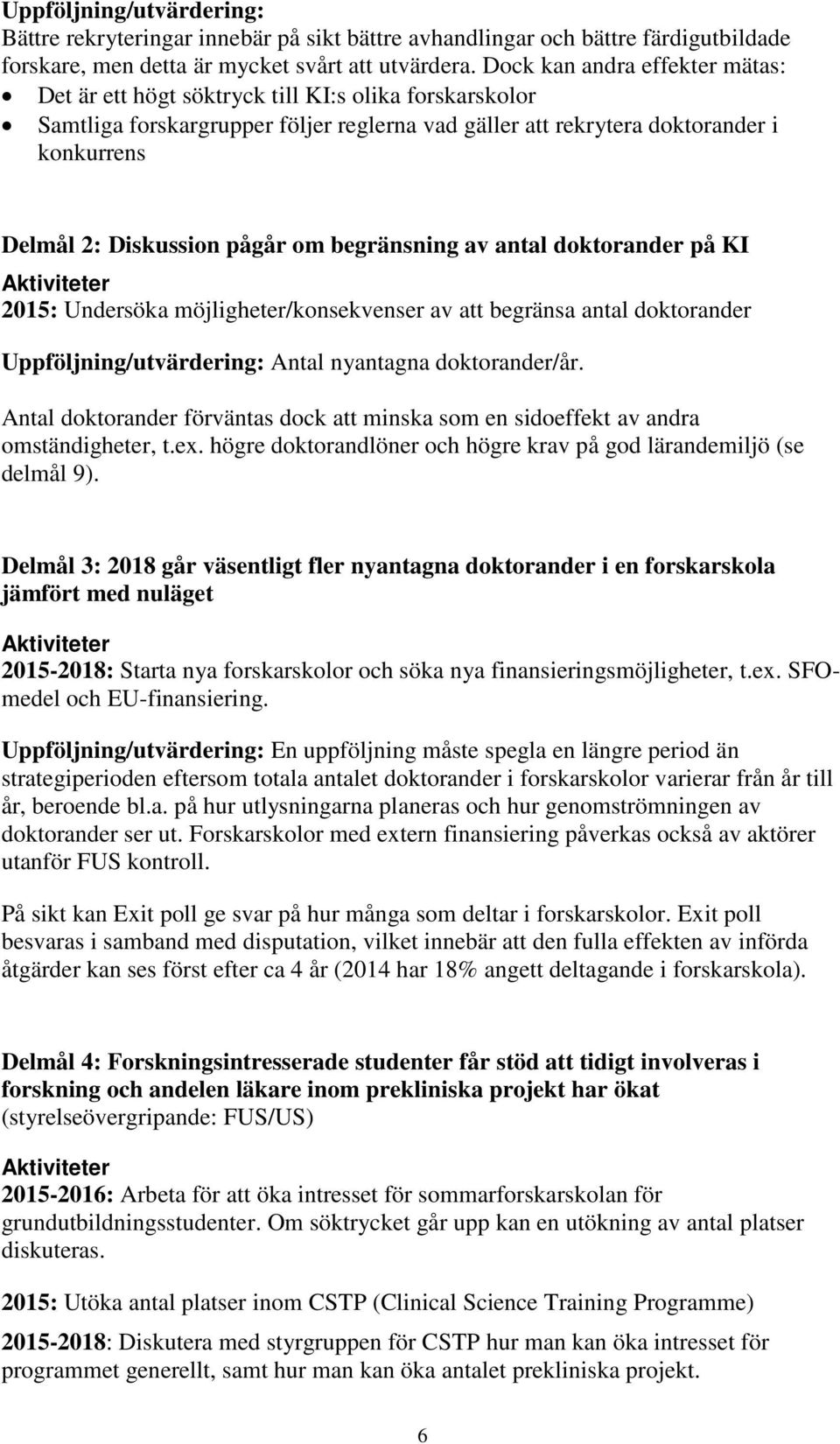 pågår om begränsning av antal doktorander på KI 2015: Undersöka möjligheter/konsekvenser av att begränsa antal doktorander Uppföljning/utvärdering: Antal nyantagna doktorander/år.