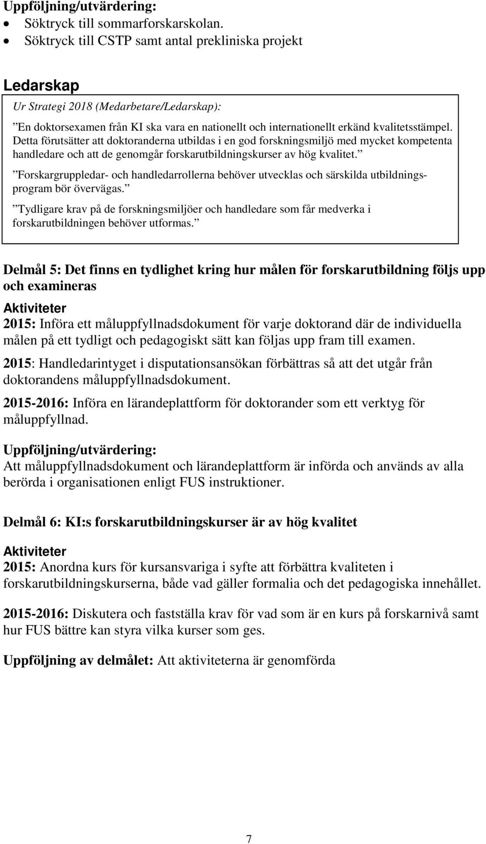 Detta förutsätter att doktoranderna utbildas i en god forskningsmiljö med mycket kompetenta handledare och att de genomgår forskarutbildningskurser av hög kvalitet.