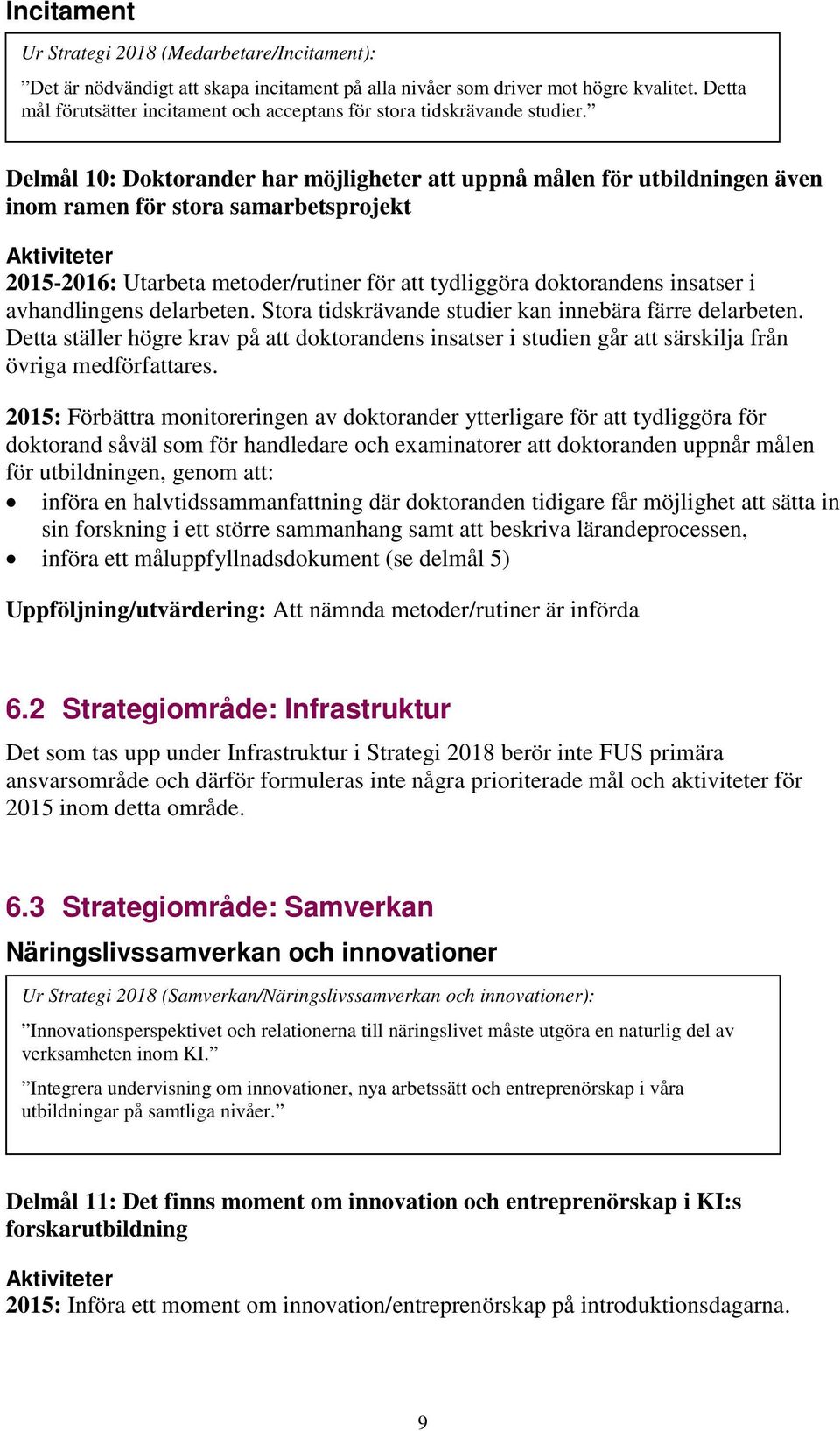 Delmål 10: Doktorander har möjligheter att uppnå målen för utbildningen även inom ramen för stora samarbetsprojekt 2015-2016: Utarbeta metoder/rutiner för att tydliggöra doktorandens insatser i